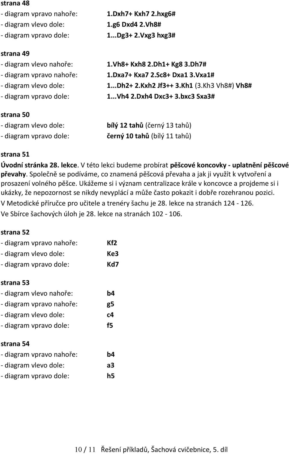 bxc3 Sxa3# strana 50 - diagram vlevo dole: bílý 12 tahů (černý 13 tahů) - diagram vpravo dole: černý 10 tahů (bílý 11 tahů) strana 51 Úvodní stránka 28. lekce.