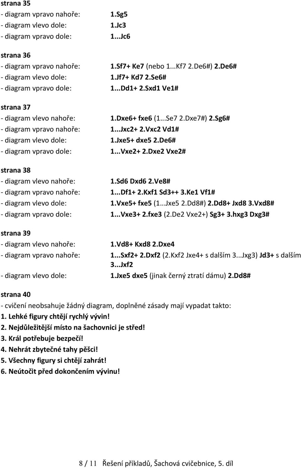 Vxc2 Vd1# - diagram vlevo dole: 1.Jxe5+ dxe5 2.De6# - diagram vpravo dole: 1...Vxe2+ 2.Dxe2 Vxe2# strana 38 - diagram vlevo nahoře: 1.Sd6 Dxd6 2.Ve8# - diagram vpravo nahoře: 1...Df1+ 2.Kxf1 Sd3++ 3.