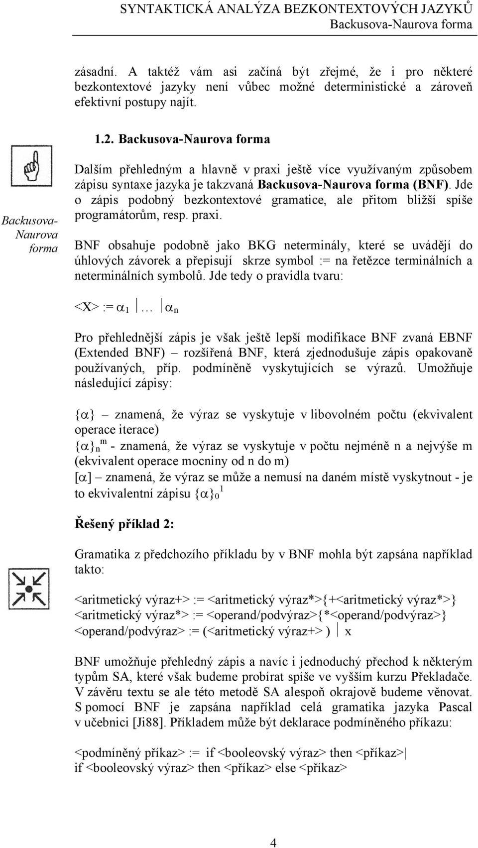 Backusova-Naurova forma Backusova- Naurova forma Dalším přehledným a hlavně v praxi ještě více využívaným způsobem zápisu syntaxe jazyka je takzvaná Backusova-Naurova forma (BNF).