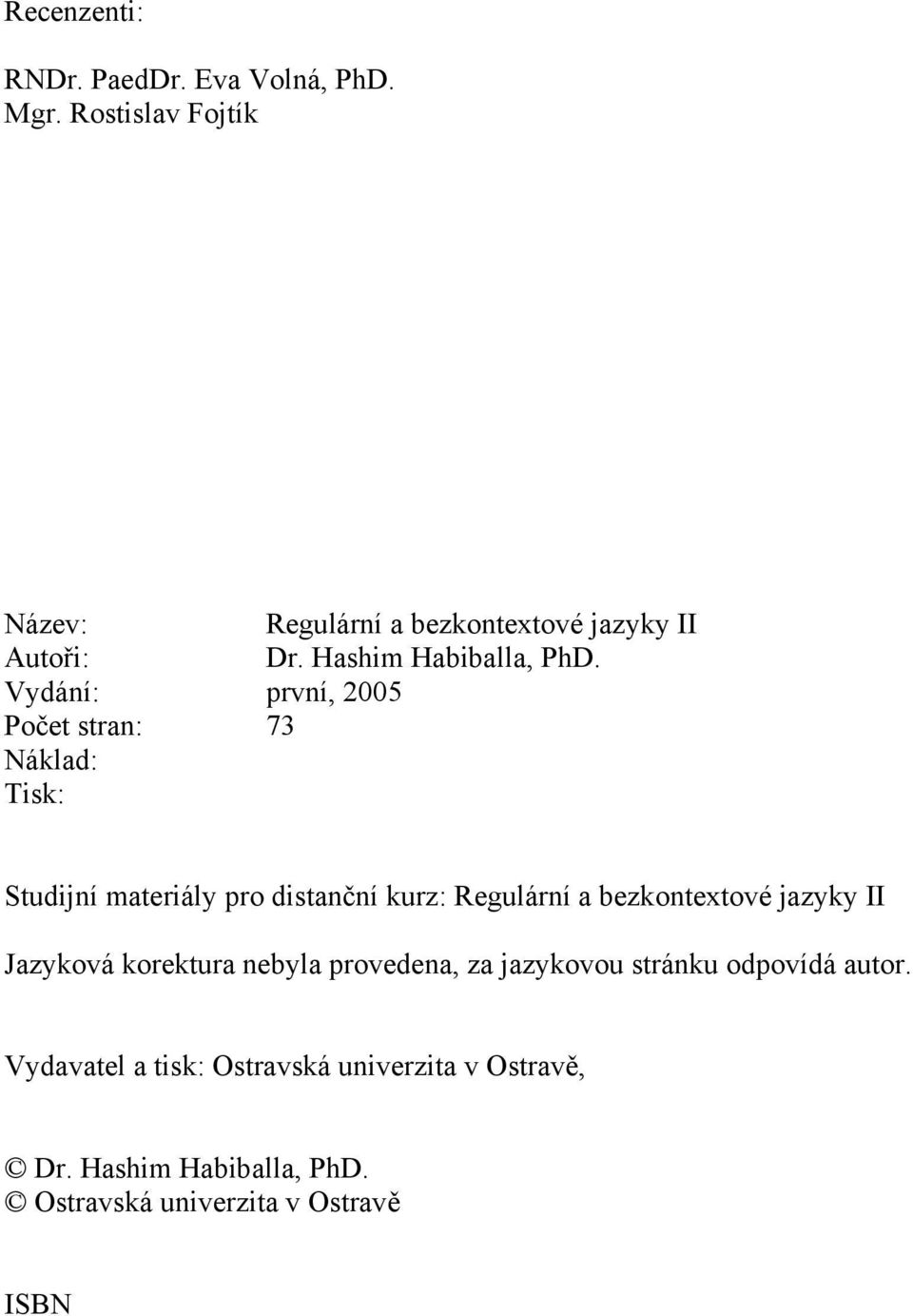 Vydání: první, 2005 Počet stran: 73 Náklad: Tisk: Studijní materiály pro distanční kurz: Regulární a