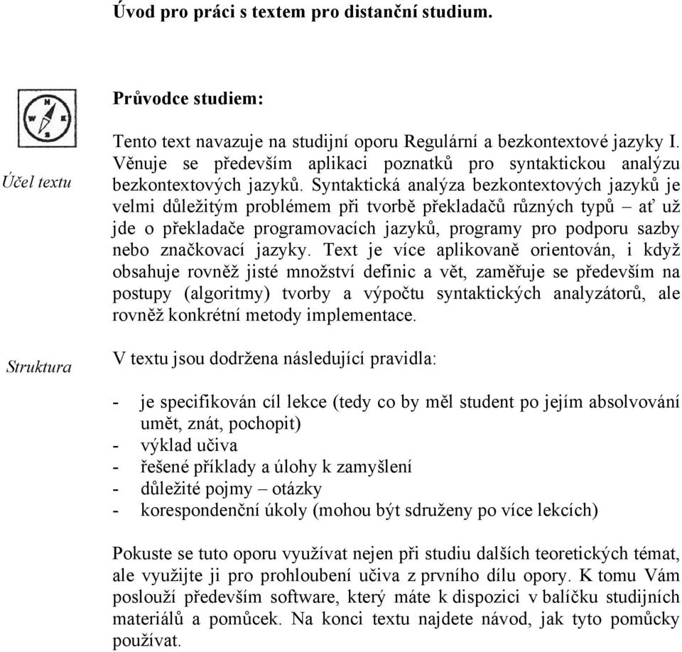 Syntaktická analýza bezkontextových jazyků je velmi důležitým problémem při tvorbě překladačů různých typů ať už jde o překladače programovacích jazyků, programy pro podporu sazby nebo značkovací