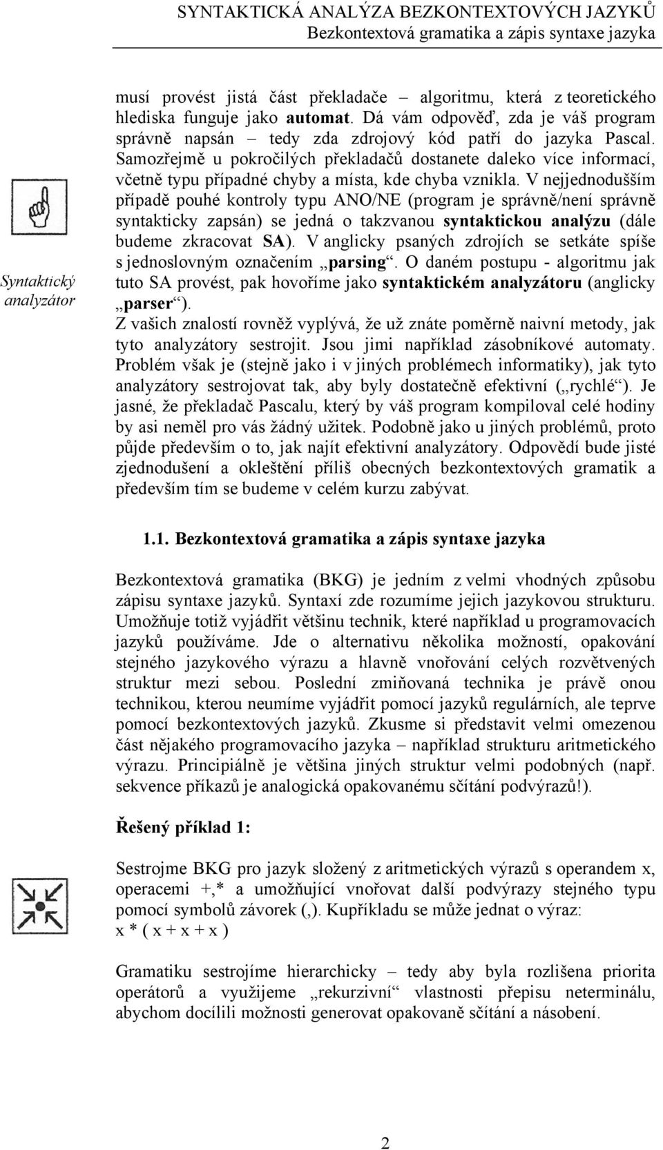 Samozřejmě u pokročilých překladačů dostanete daleko více informací, včetně typu případné chyby a místa, kde chyba vznikla.