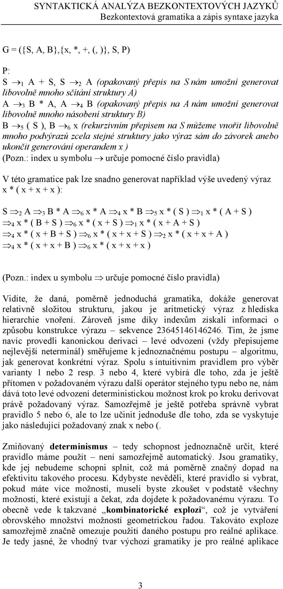 libovolně mnoho podvýrazů zcela stejné struktury jako výraz sám do závorek anebo ukončit generování operandem x ) (Pozn.