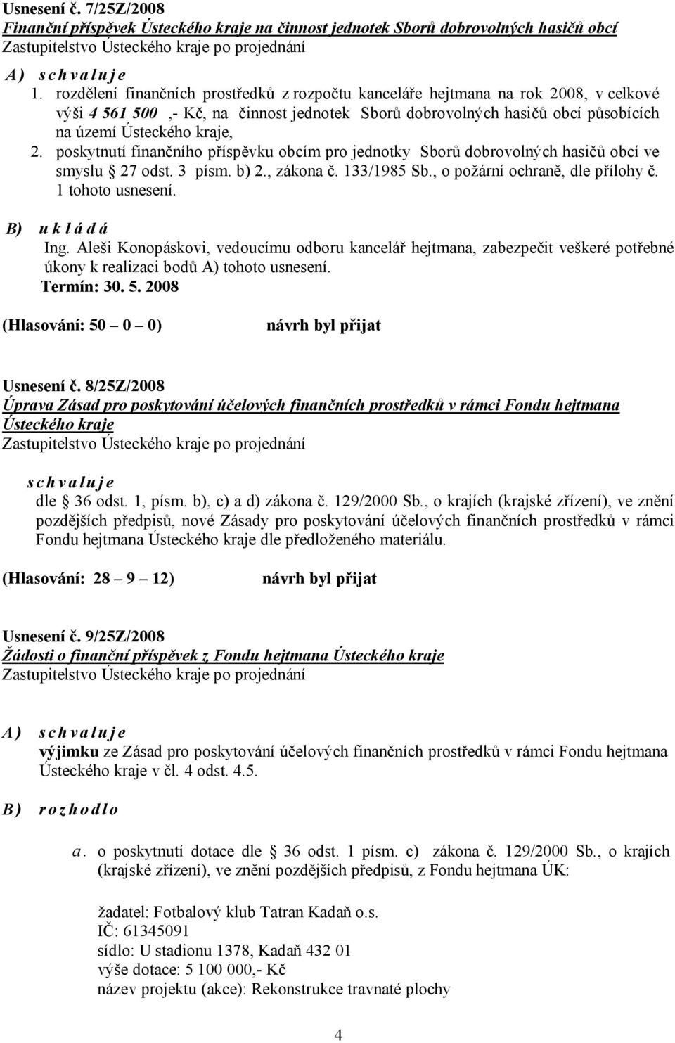 poskytnutí finančního příspěvku obcím pro jednotky Sborů dobrovolných hasičů obcí ve smyslu 27 odst. 3 písm. b) 2., zákona č. 133/1985 Sb., o požární ochraně, dle přílohy č. 1 tohoto usnesení.