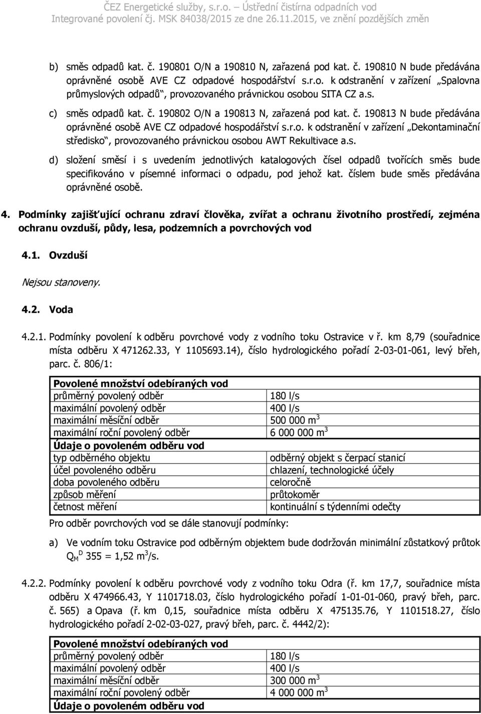 s. d) složení směsí i s uvedením jednotlivých katalogových čísel odpadů tvořících směs bude specifikováno v písemné informaci o odpadu, pod jehož kat. číslem bude směs předávána oprávněné osobě. 4.