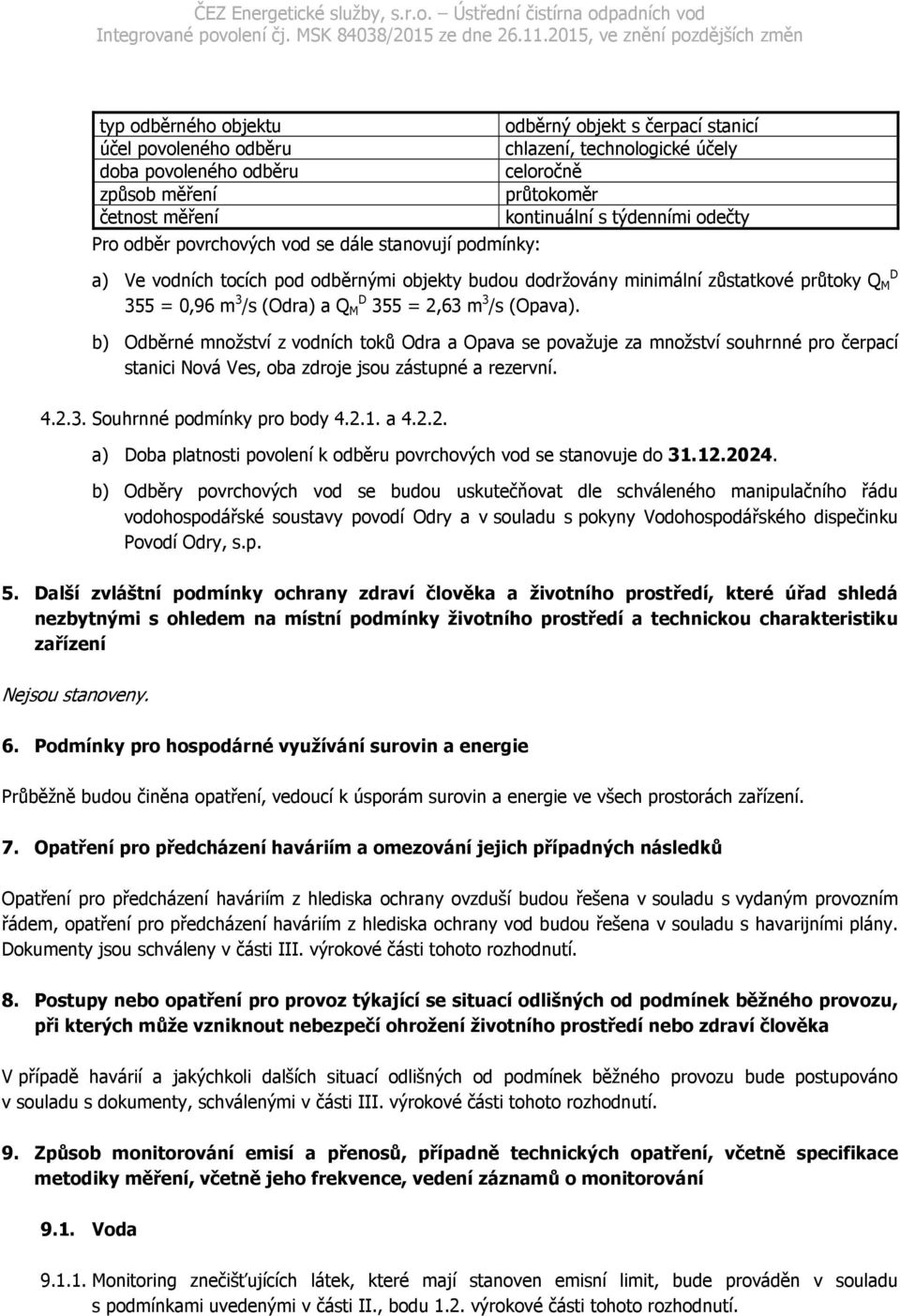 355 = 2,63 m 3 /s (Opava). b) Odběrné množství z vodních toků Odra a Opava se považuje za množství souhrnné pro čerpací stanici Nová Ves, oba zdroje jsou zástupné a rezervní. 4.2.3. Souhrnné podmínky pro body 4.