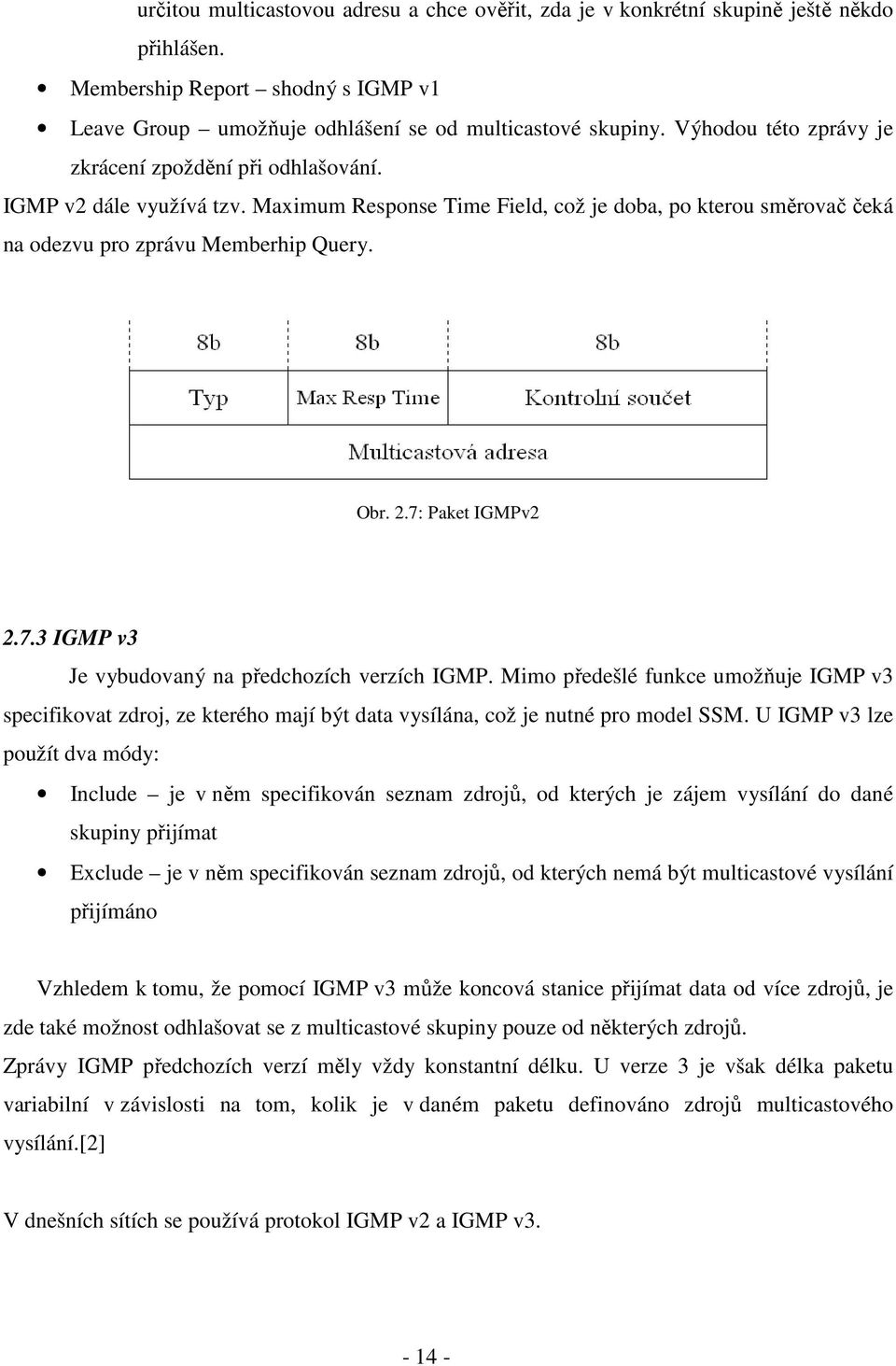 7: Paket IGMPv2 2.7.3 IGMP v3 Je vybudovaný na předchozích verzích IGMP. Mimo předešlé funkce umožňuje IGMP v3 specifikovat zdroj, ze kterého mají být data vysílána, což je nutné pro model SSM.