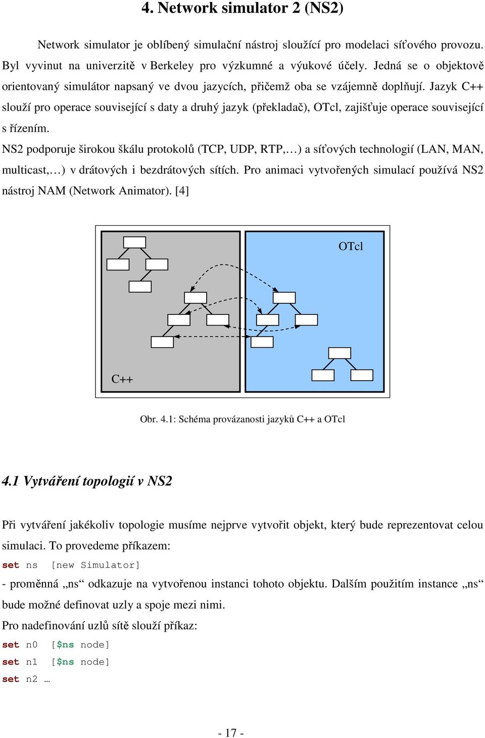 Jazyk C++ slouží pro operace související s daty a druhý jazyk (překladač), OTcl, zajišťuje operace související s řízením.