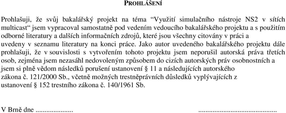 Jako autor uvedeného bakalářského projektu dále prohlašuji, že v souvislosti s vytvořením tohoto projektu jsem neporušil autorská práva třetích osob, zejména jsem nezasáhl nedovoleným způsobem do