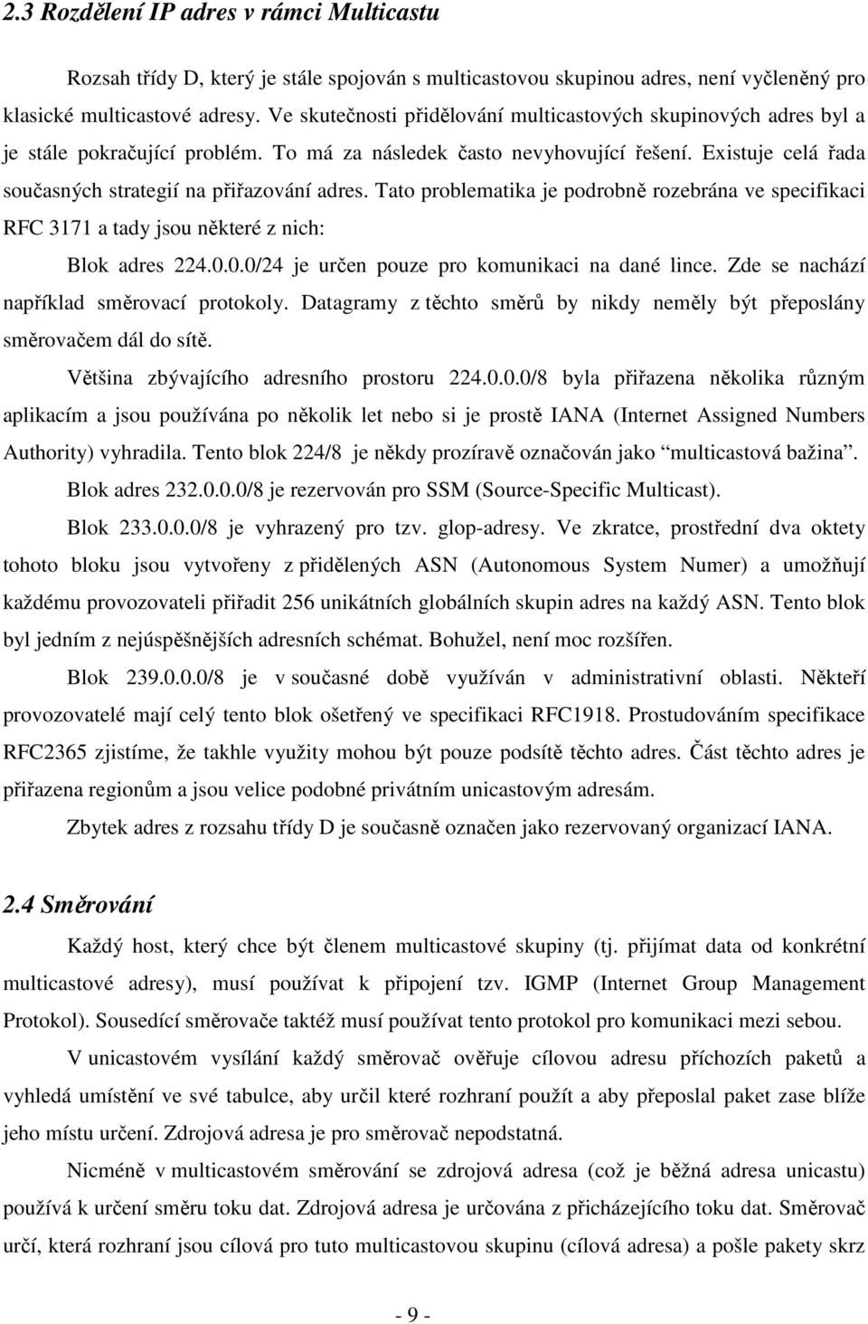 Existuje celá řada současných strategií na přiřazování adres. Tato problematika je podrobně rozebrána ve specifikaci RFC 3171 a tady jsou některé z nich: Blok adres 224.0.