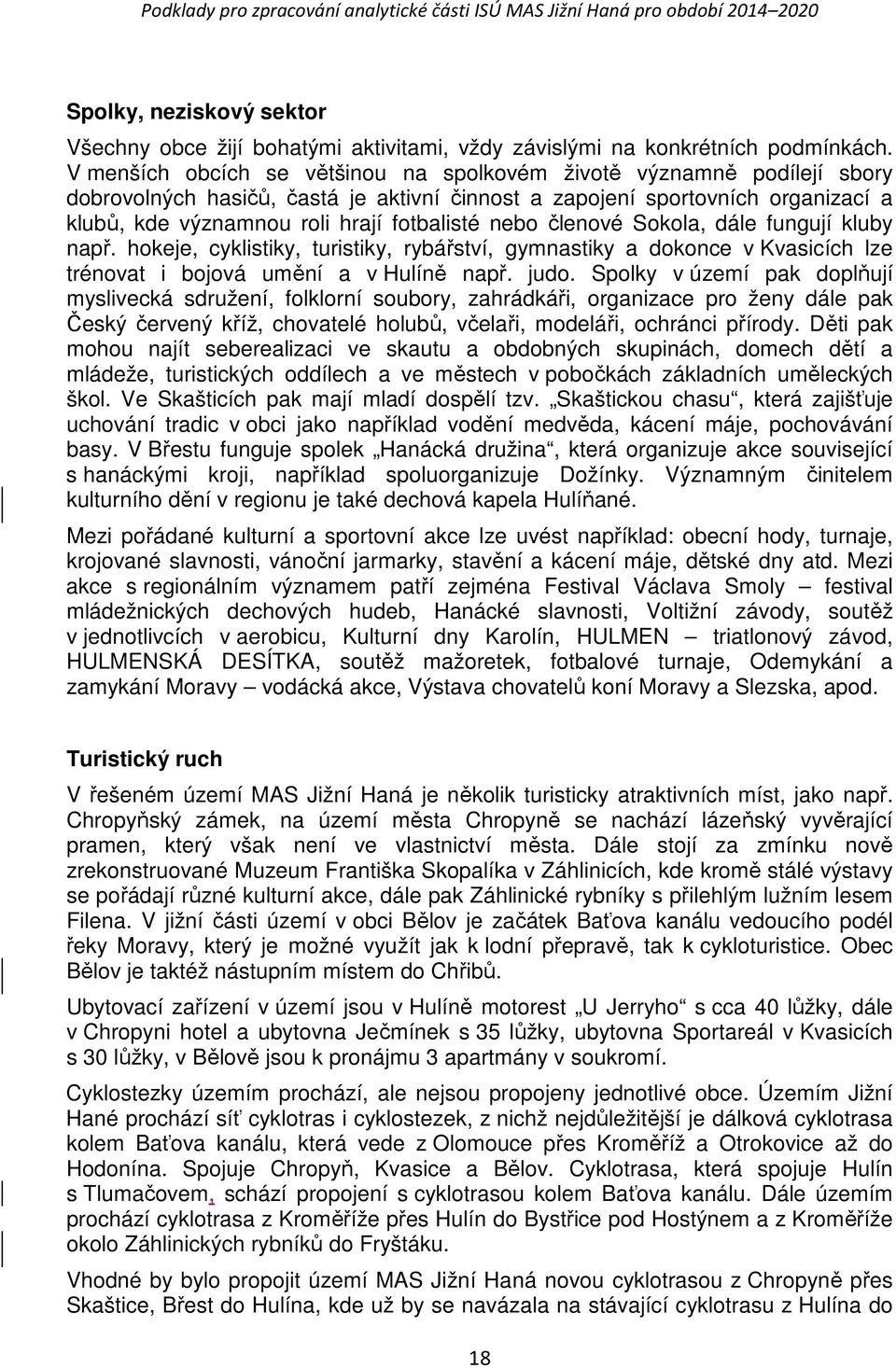 nebo členové Sokola, dále fungují kluby např. hokeje, cyklistiky, turistiky, rybářství, gymnastiky a dokonce v Kvasicích lze trénovat i bojová umění a v Hulíně např. judo.