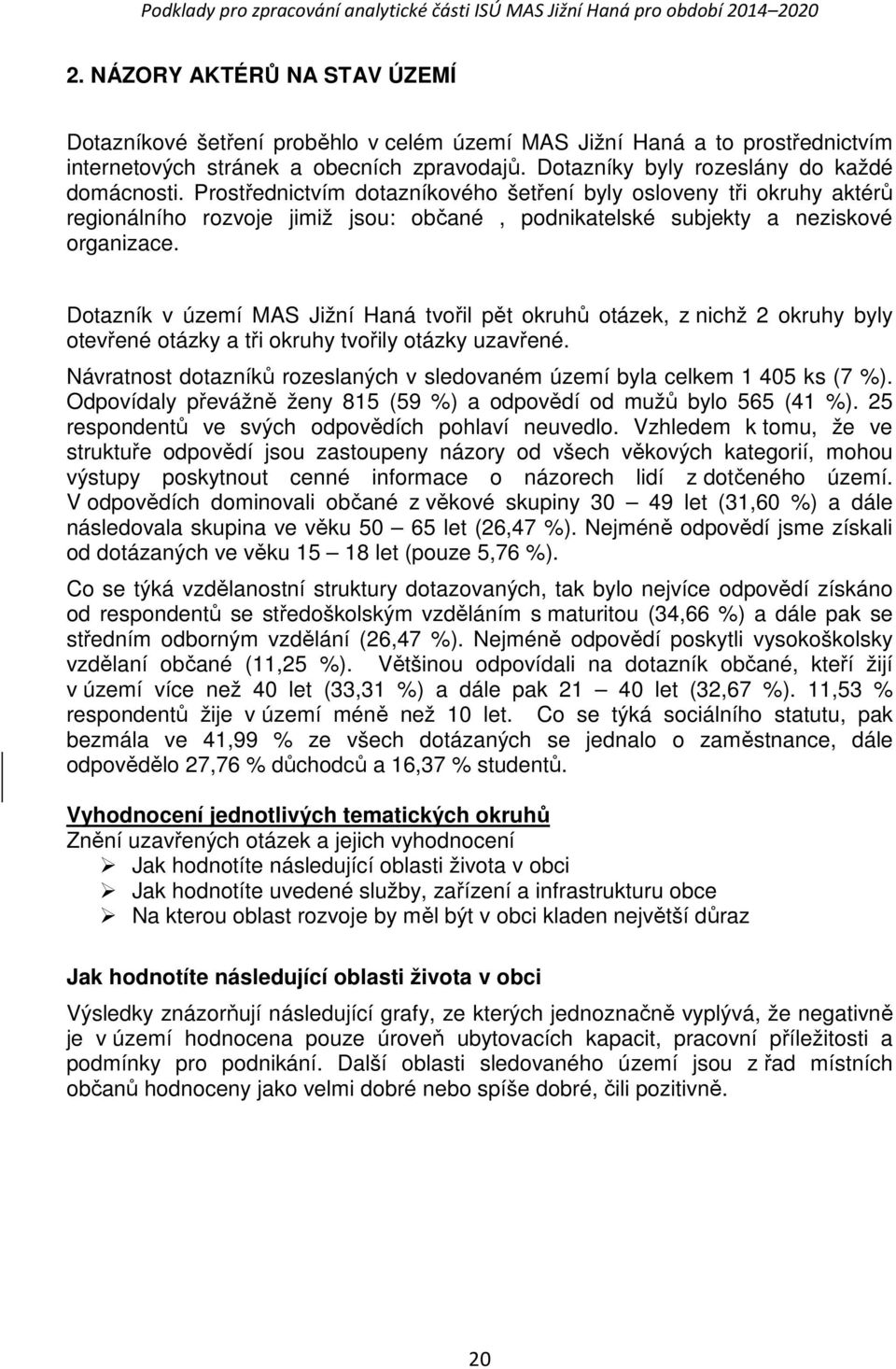 Dotazník v území MAS Jižní Haná tvořil pět okruhů otázek, z nichž 2 okruhy byly otevřené otázky a tři okruhy tvořily otázky uzavřené.