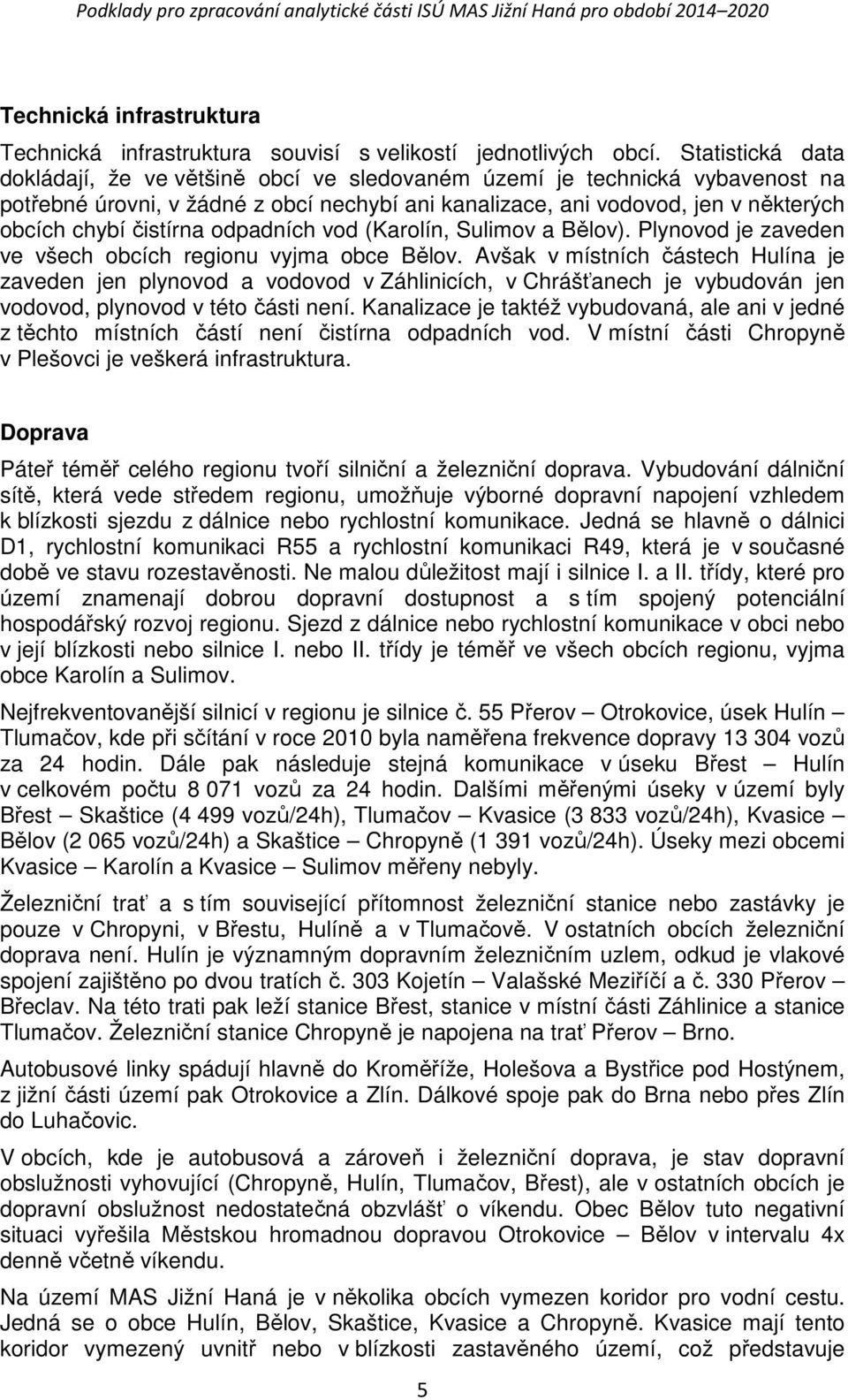 čistírna odpadních vod (Karolín, Sulimov a Bělov). Plynovod je zaveden ve všech obcích regionu vyjma obce Bělov.