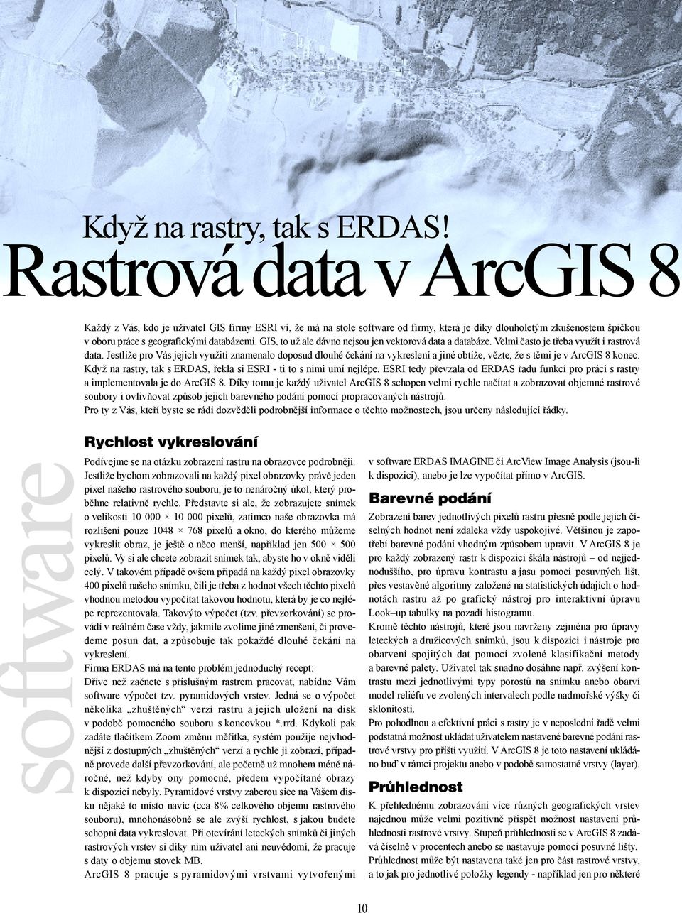 GIS, to už ale dávno nejsou jen vektorová data a databáze. Velmi často je třeba využít i rastrová data.