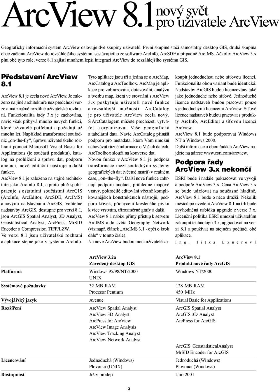 x plní obě tyto role, verze 8.1 zajistí mnohem lepší integraci ArcView do rozsáhlejšího systému GIS. Představení ArcView 8.1 ArcView 8.1 je zcela nové ArcView.