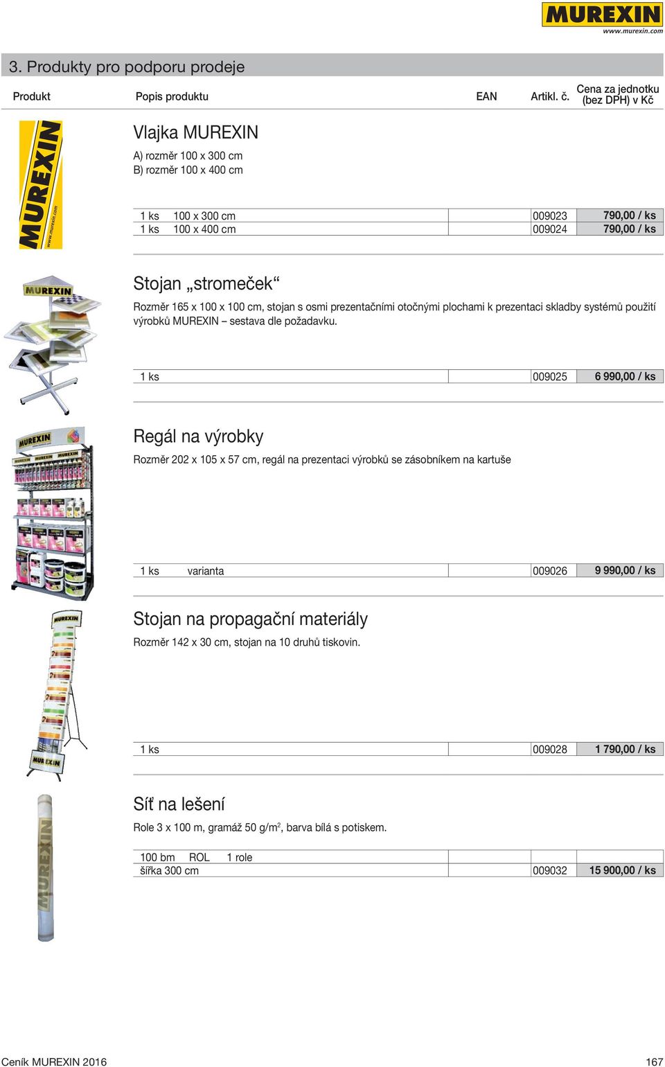 1 ks 009025 6 990,00 / ks Regál na výrobky Rozměr 202 x 105 x 57 cm, regál na prezentaci výrobků se zásobníkem na kartuše 1 ks varianta 009026 9 990,00 / ks Stojan na propagační