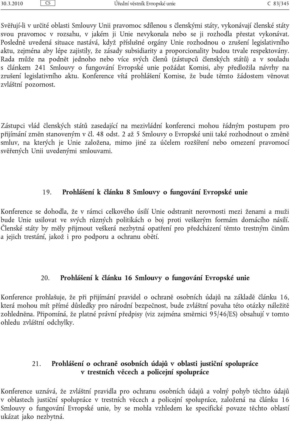 Posledně uvedená situace nastává, když příslušné orgány Unie rozhodnou o zrušení legislativního aktu, zejména aby lépe zajistily, že zásady subsidiarity a proporcionality budou trvale respektovány.