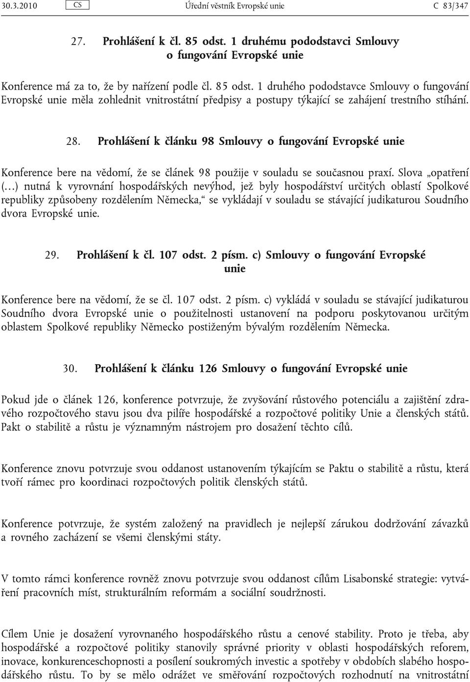 1 druhého pododstavce Smlouvy o fungování Evropské unie měla zohlednit vnitrostátní předpisy a postupy týkající se zahájení trestního stíhání. 28.