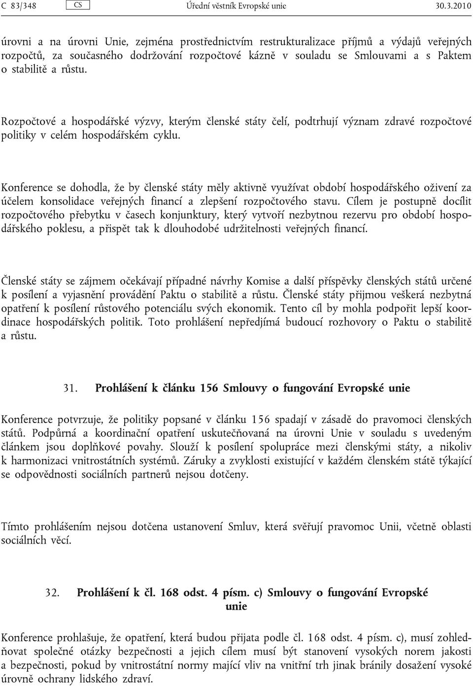 Konference se dohodla, že by členské státy měly aktivně využívat období hospodářského oživení za účelem konsolidace veřejných financí a zlepšení rozpočtového stavu.