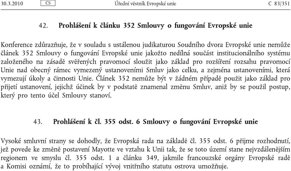 jakožto nedílná součást institucionálního systému založeného na zásadě svěřených pravomocí sloužit jako základ pro rozšíření rozsahu pravomocí Unie nad obecný rámec vymezený ustanoveními Smluv jako