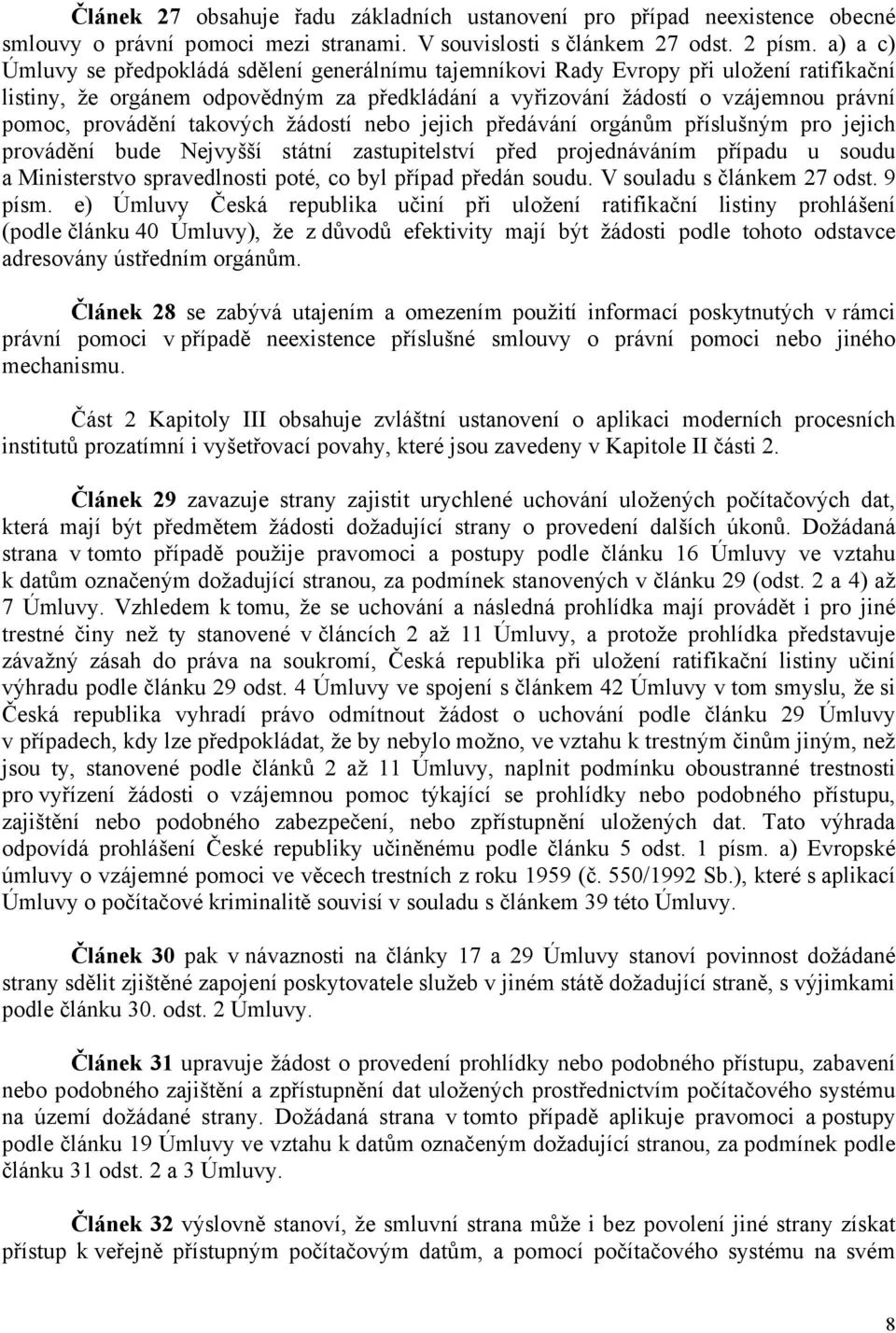provádění takových žádostí nebo jejich předávání orgánům příslušným pro jejich provádění bude Nejvyšší státní zastupitelství před projednáváním případu u soudu a Ministerstvo spravedlnosti poté, co
