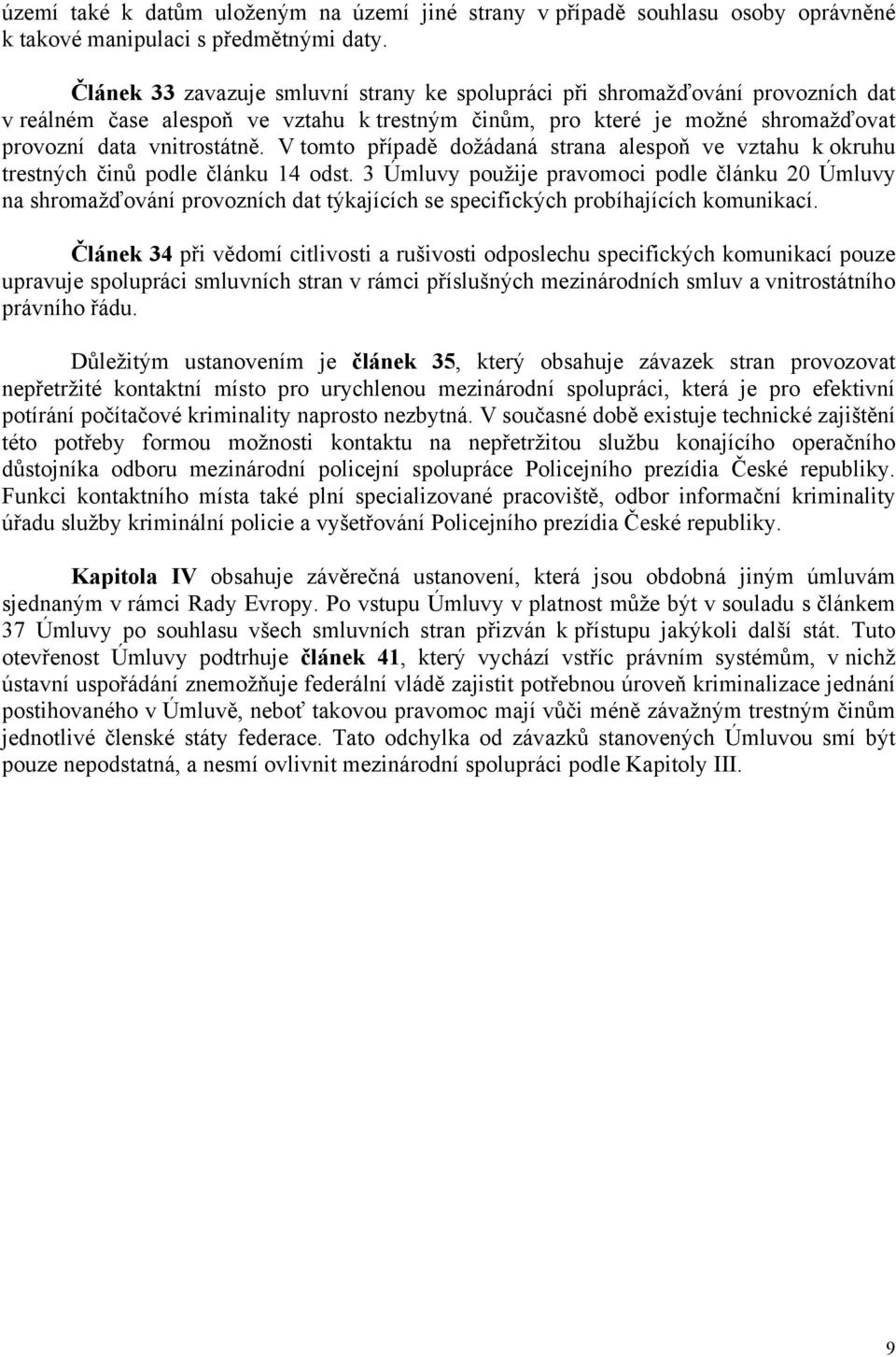 V tomto případě dožádaná strana alespoň ve vztahu k okruhu trestných činů podle článku 14 odst.