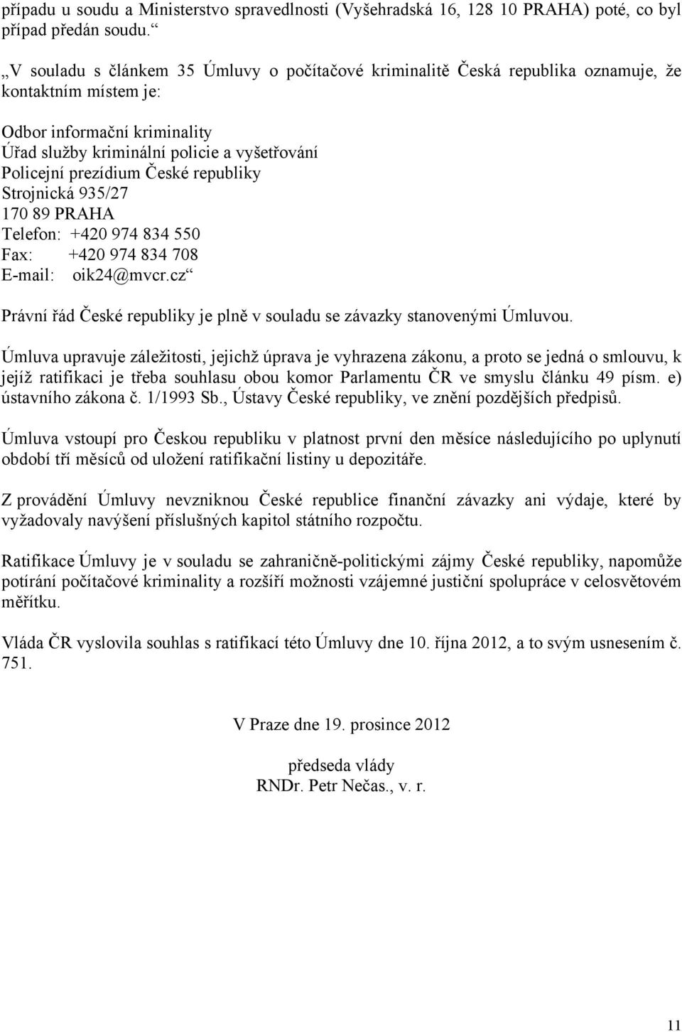 České republiky Strojnická 935/27 170 89 PRAHA Telefon: +420 974 834 550 Fax: +420 974 834 708 E-mail: oik24@mvcr.cz Právní řád České republiky je plně v souladu se závazky stanovenými Úmluvou.