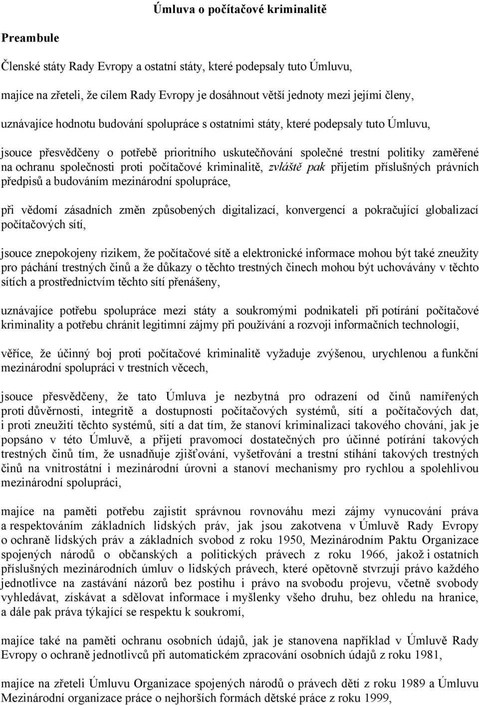 proti počítačové kriminalitě, zvláště pak přijetím příslušných právních předpisů a budováním mezinárodní spolupráce, při vědomí zásadních změn způsobených digitalizací, konvergencí a pokračující