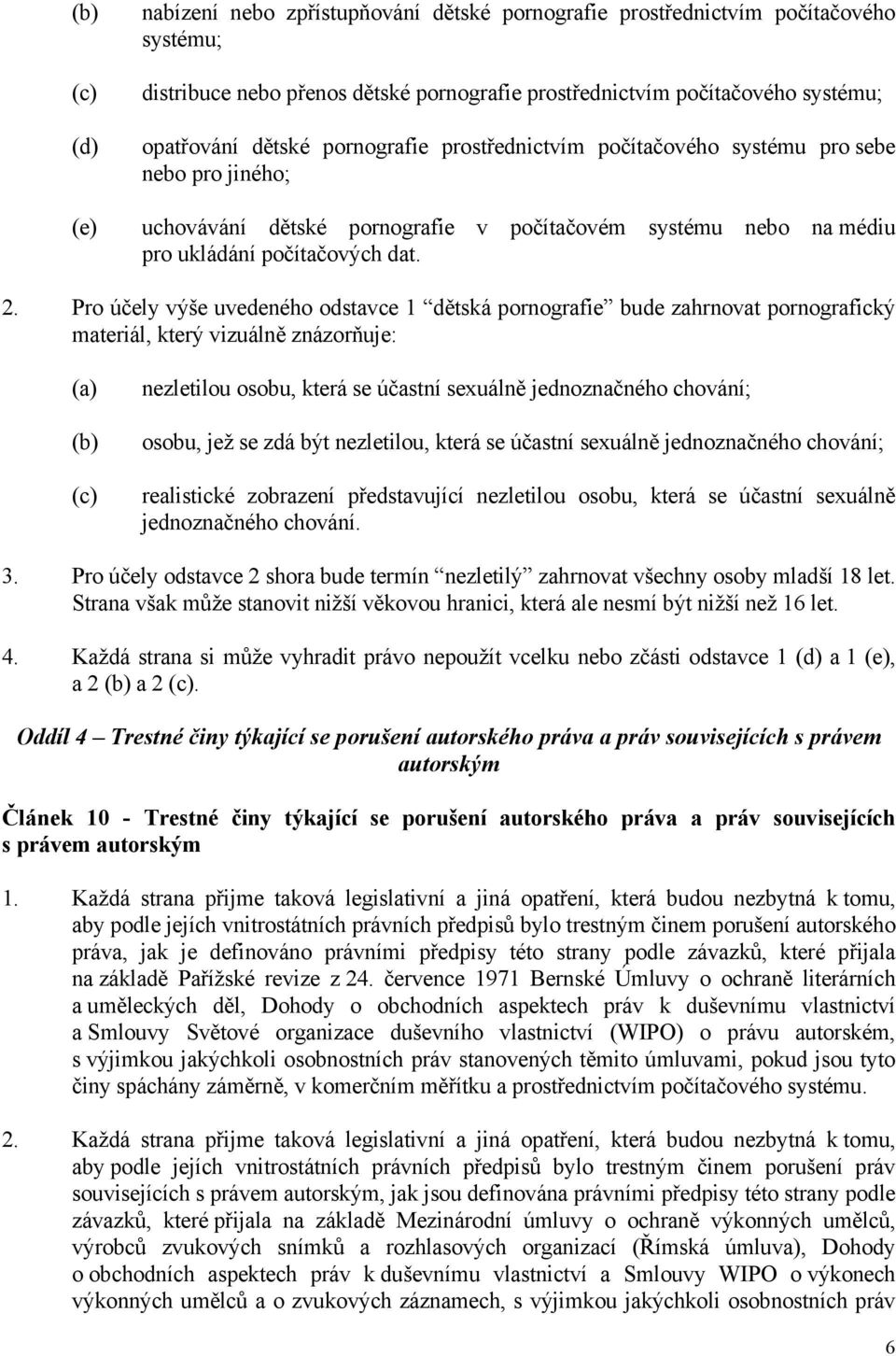 Pro účely výše uvedeného odstavce 1 dětská pornografie bude zahrnovat pornografický materiál, který vizuálně znázorňuje: (a) (b) (c) nezletilou osobu, která se účastní sexuálně jednoznačného chování;