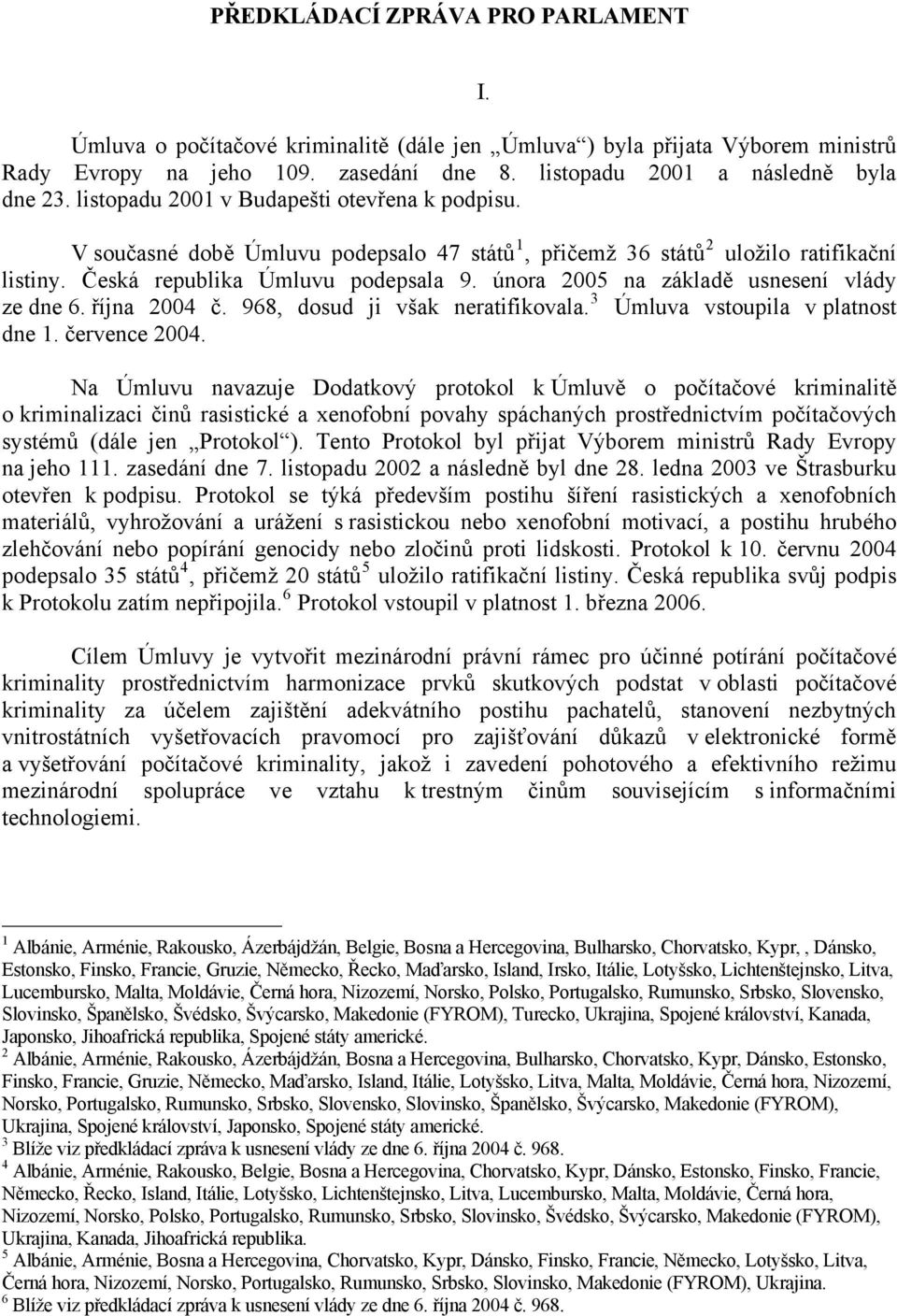 února 2005 na základě usnesení vlády ze dne 6. října 2004 č. 968, dosud ji však neratifikovala. 3 Úmluva vstoupila v platnost dne 1. července 2004.