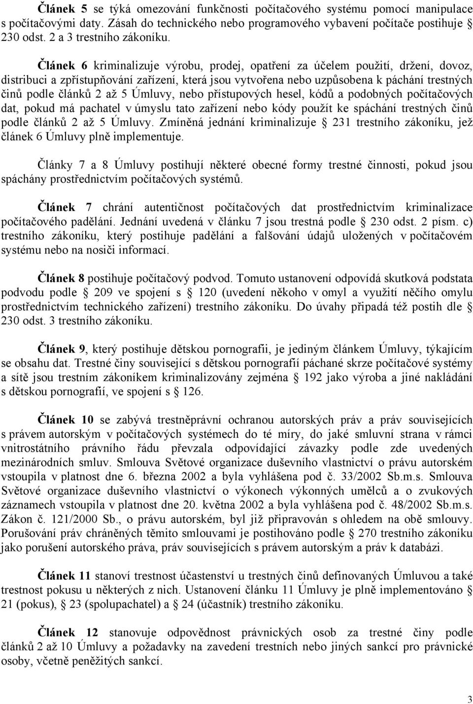 5 Úmluvy, nebo přístupových hesel, kódů a podobných počítačových dat, pokud má pachatel v úmyslu tato zařízení nebo kódy použít ke spáchání trestných činů podle článků 2 až 5 Úmluvy.