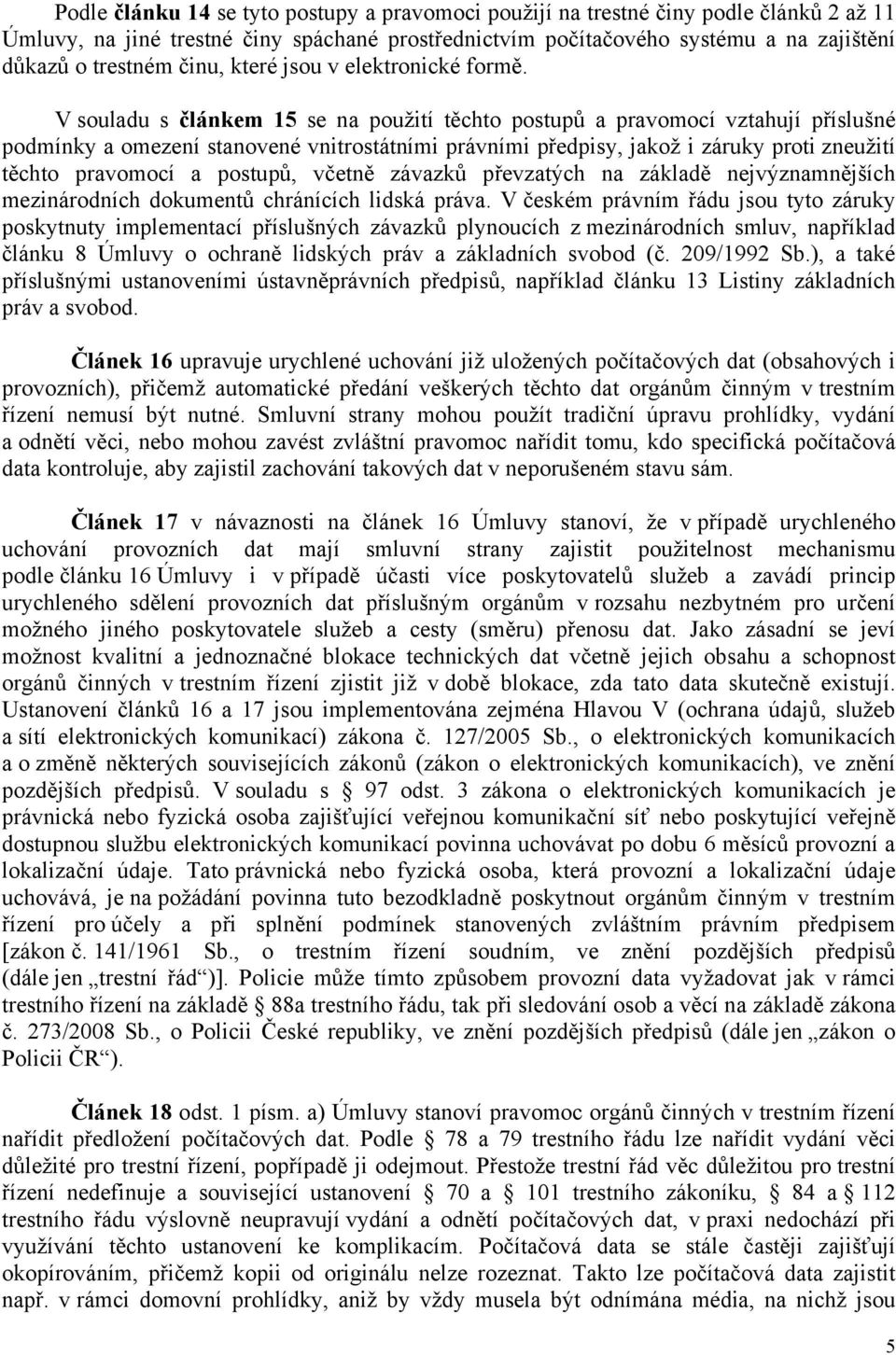 V souladu s článkem 15 se na použití těchto postupů a pravomocí vztahují příslušné podmínky a omezení stanovené vnitrostátními právními předpisy, jakož i záruky proti zneužití těchto pravomocí a