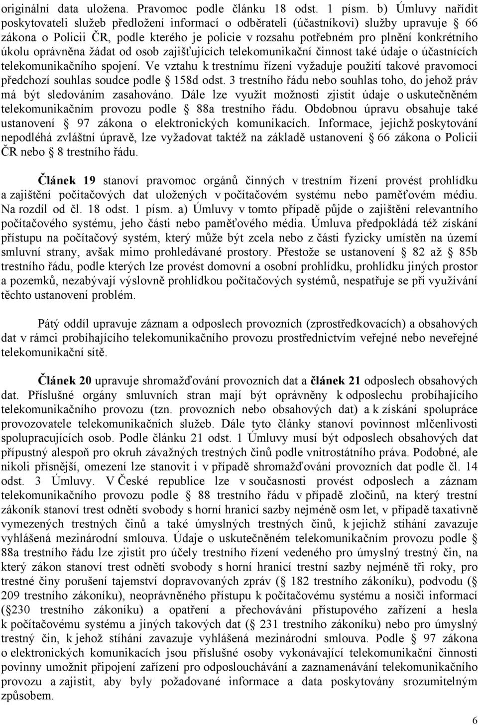 úkolu oprávněna žádat od osob zajišťujících telekomunikační činnost také údaje o účastnících telekomunikačního spojení.