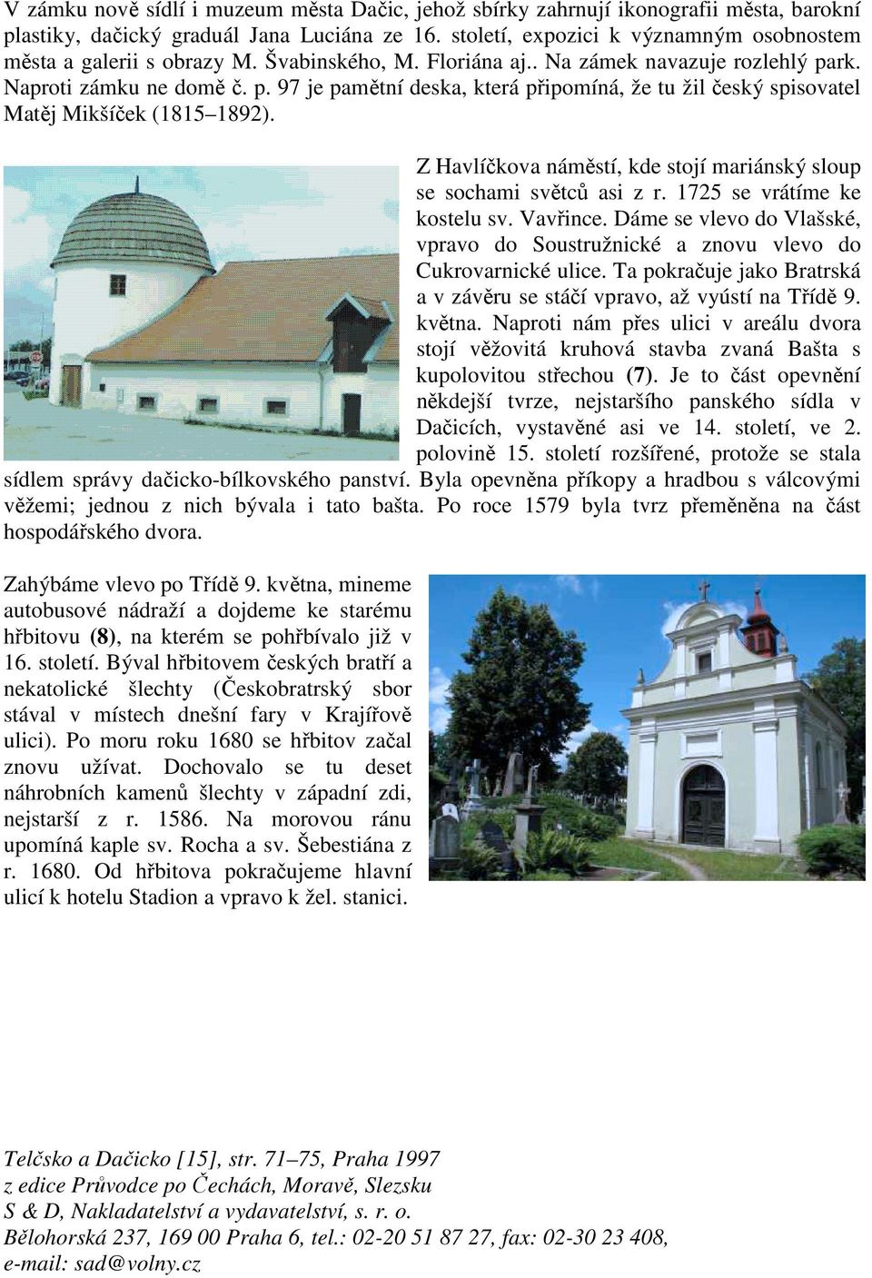 rk. Naproti zámku ne domě č. p. 97 je pamětní deska, která připomíná, že tu žil český spisovatel Matěj Mikšíček (1815 1892). Z Havlíčkova náměstí, kde stojí mariánský sloup se sochami světců asi z r.