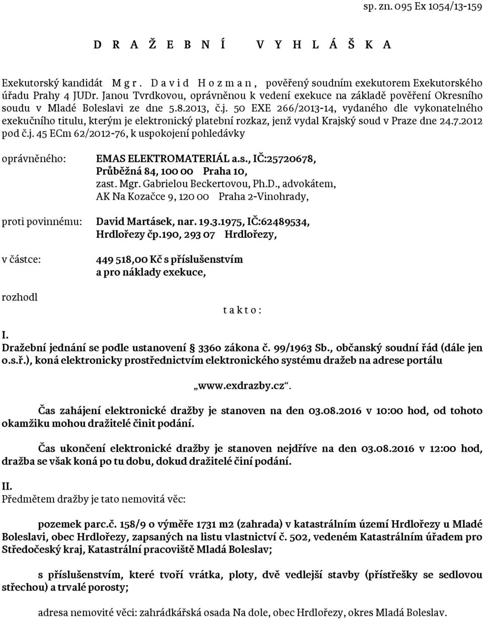 50 EXE 266/2013-14, vydaného dle vykonatelného exekučního titulu, kterým je elektronický platební rozkaz, jenž vydal Krajský soud v Praze dne 24.7.2012 pod č.j. 45 ECm 62/2012-76, k uspokojení pohledávky oprávněného: proti povinnému: v částce: rozhodl EMAS ELEKTROMATERIÁL a.