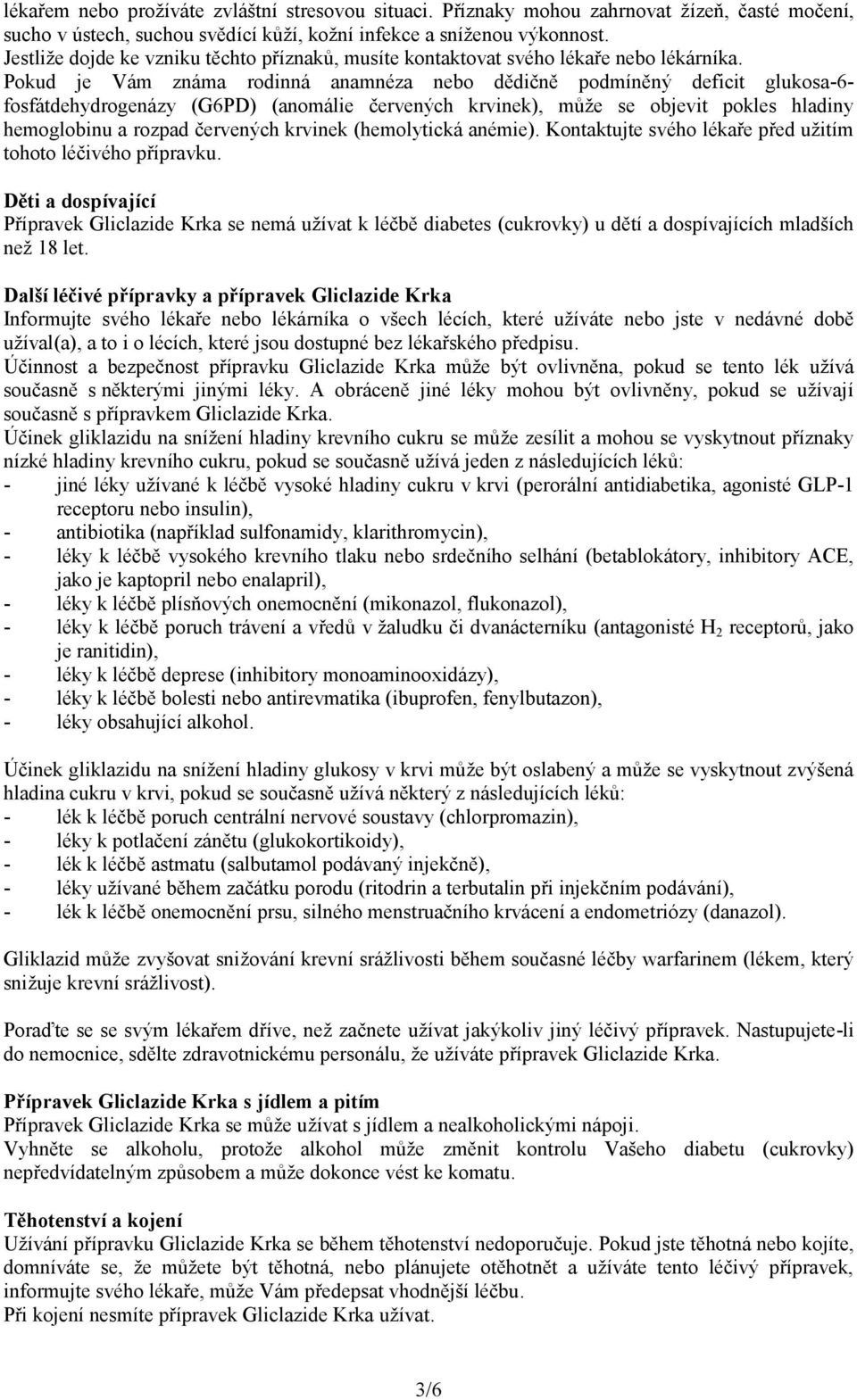 Pokud je Vám známa rodinná anamnéza nebo dědičně podmíněný deficit glukosa-6- fosfátdehydrogenázy (G6PD) (anomálie červených krvinek), může se objevit pokles hladiny hemoglobinu a rozpad červených