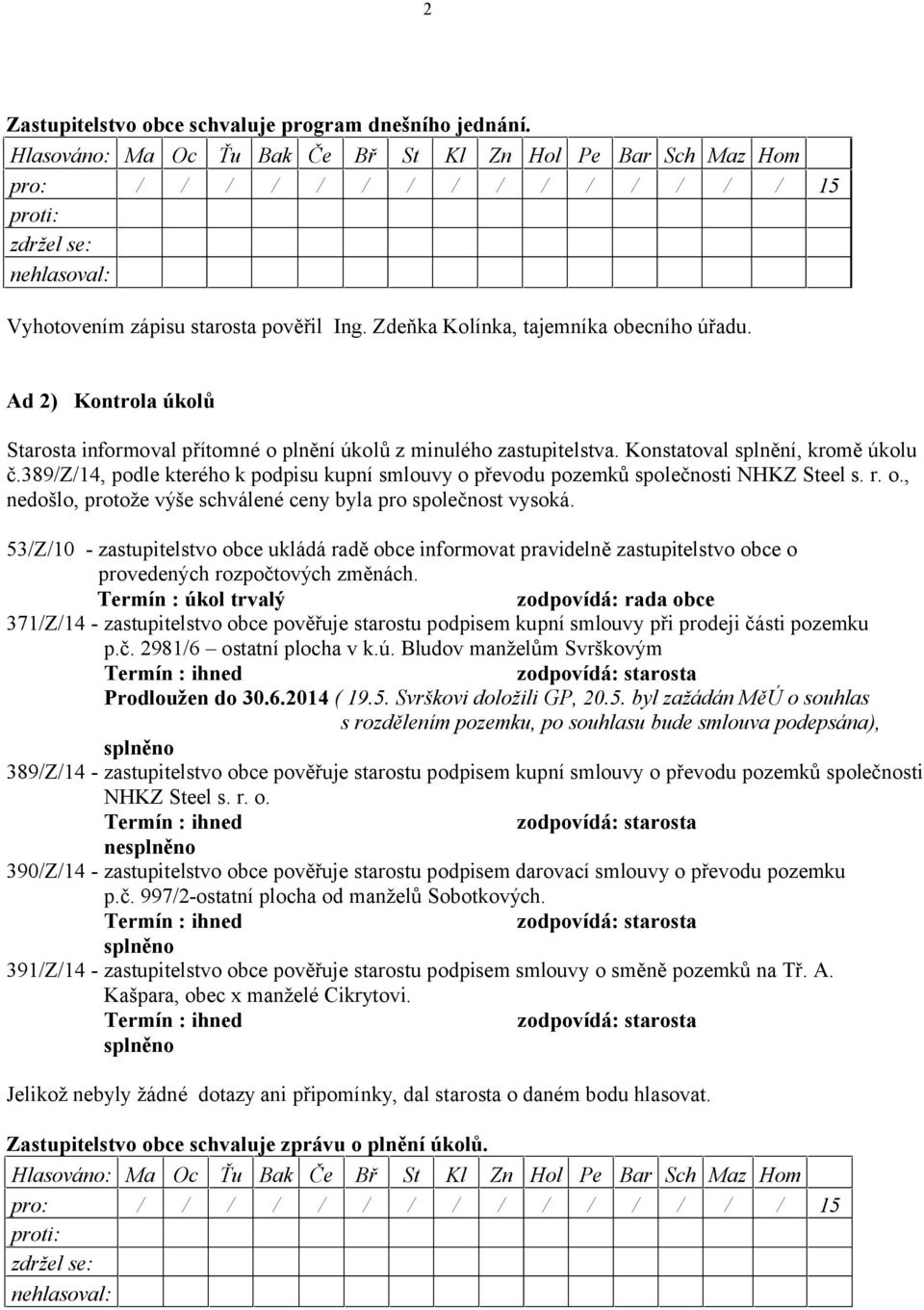 389/z/14, podle kterého k podpisu kupní smlouvy o převodu pozemků společnosti NHKZ Steel s. r. o., nedošlo, protože výše schválené ceny byla pro společnost vysoká.