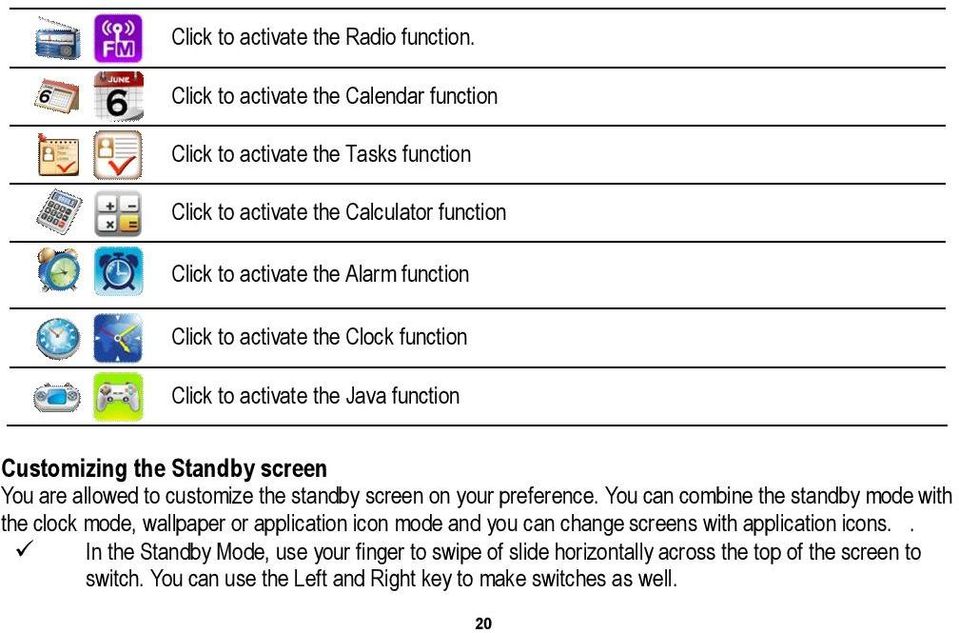 activate the Clock function Click to activate the Java function Customizing the Standby screen You are allowed to customize the standby screen on your preference.
