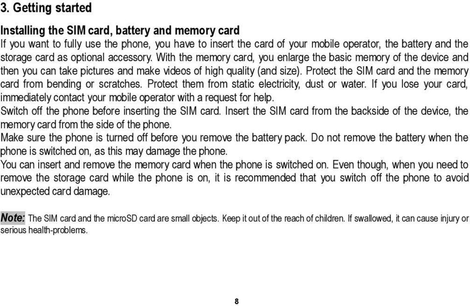 Protect the SIM card and the memory card from bending or scratches. Protect them from static electricity, dust or water.