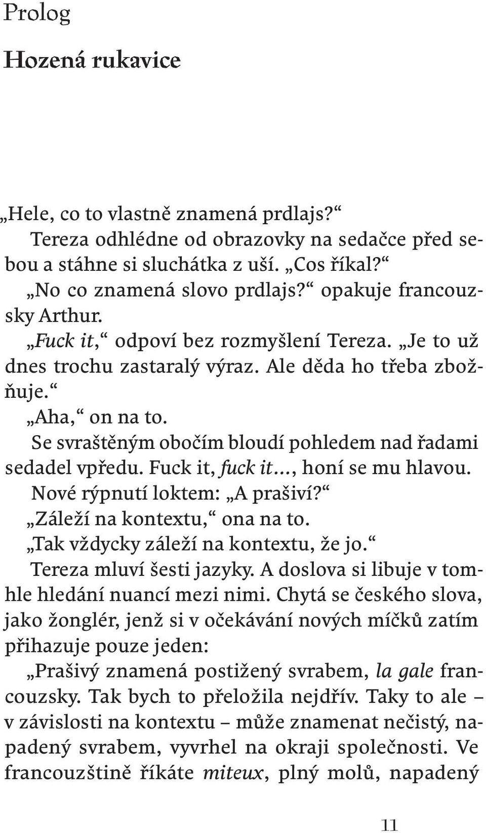 Se svraštěným obočím bloudí pohledem nad řadami sedadel vpředu. Fuck it, fuck it, honí se mu hlavou. Nové rýpnutí loktem: A prašiví? Záleží na kontextu, ona na to.