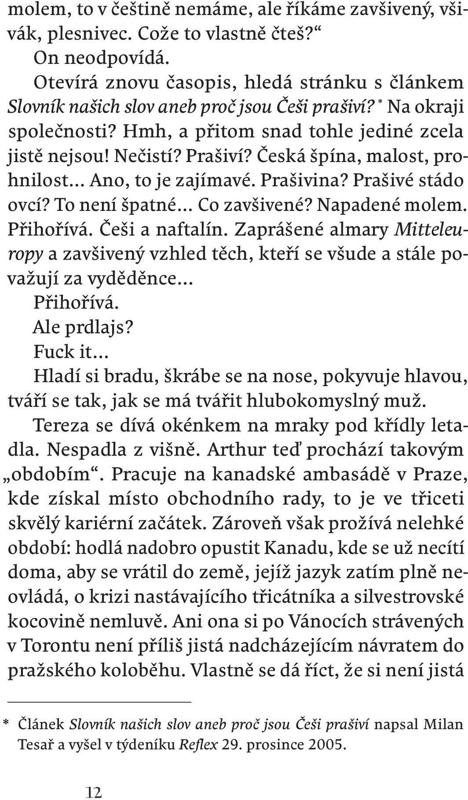 Česká špína, malost, prohnilost Ano, to je zajímavé. Prašivina? Prašivé stádo ovcí? To není špatné Co zavšivené? Napadené molem. Přihořívá. Češi a naftalín.