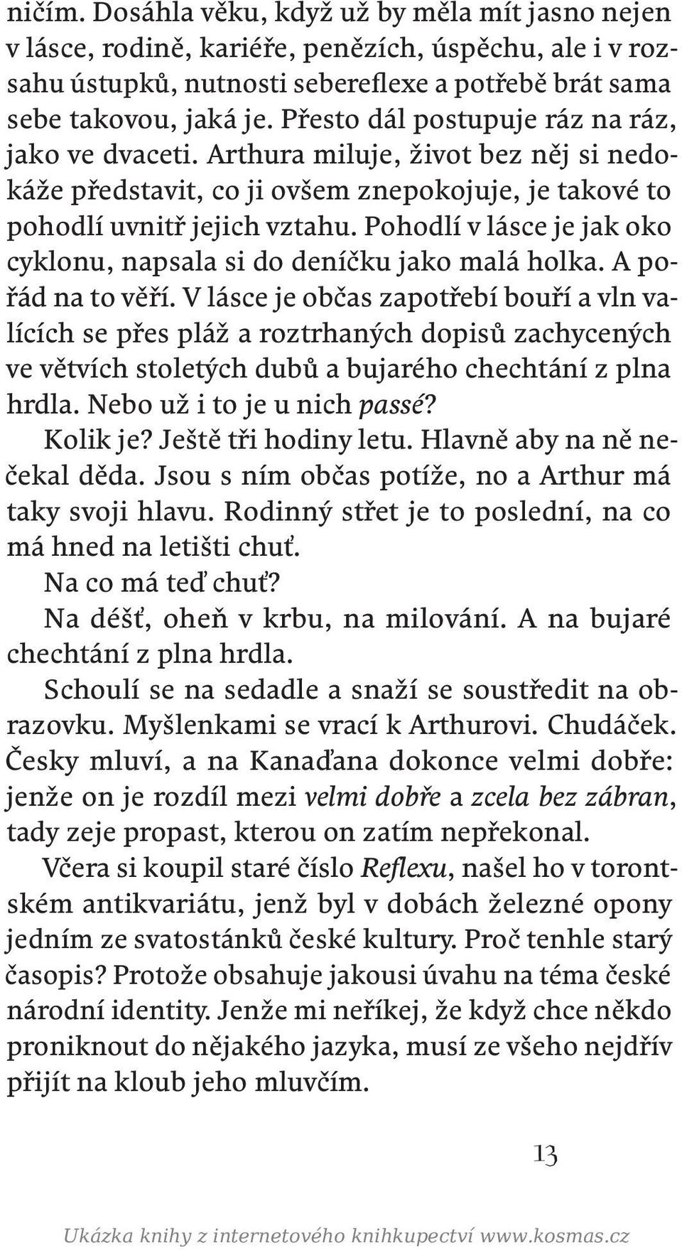 Pohodlí v lásce je jak oko cyklonu, napsala si do deníčku jako malá holka. A pořád na to věří.