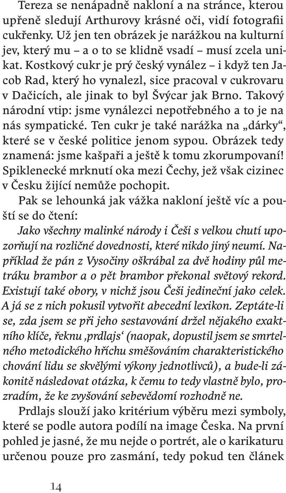 Kostkový cukr je prý český vynález i když ten Jacob Rad, který ho vynalezl, sice pracoval v cukrovaru v Dačicích, ale jinak to byl Švýcar jak Brno.