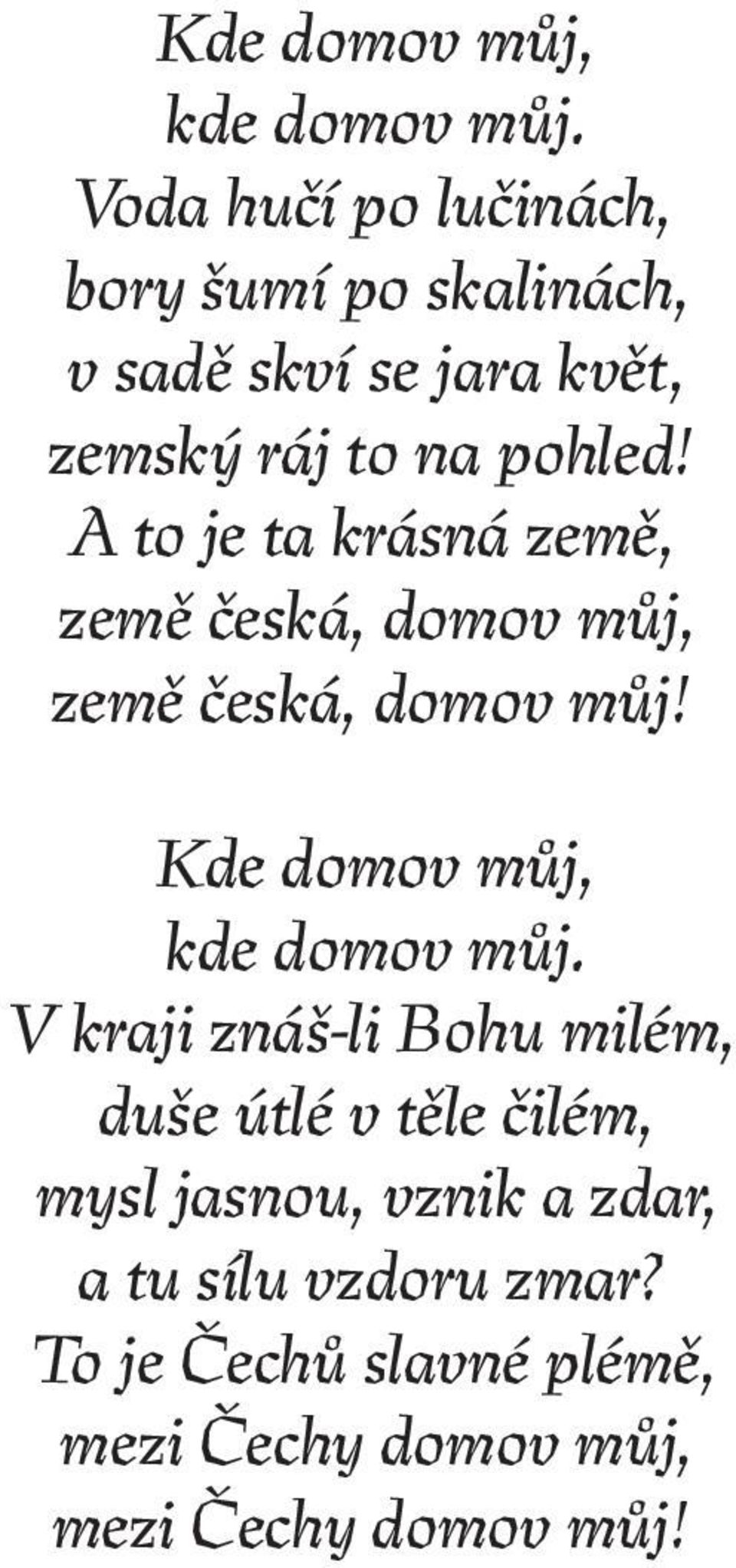 A to je ta krásná země, země česká, domov můj, země česká, domov můj!