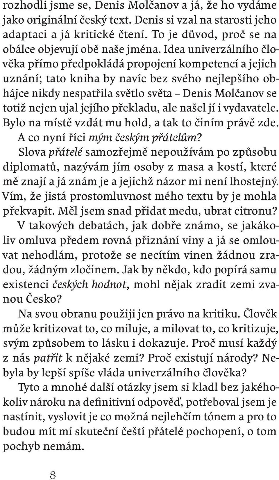 jejího překladu, ale našel jí i vydavatele. Bylo na místě vzdát mu hold, a tak to činím právě zde. A co nyní říci mým českým přátelům?