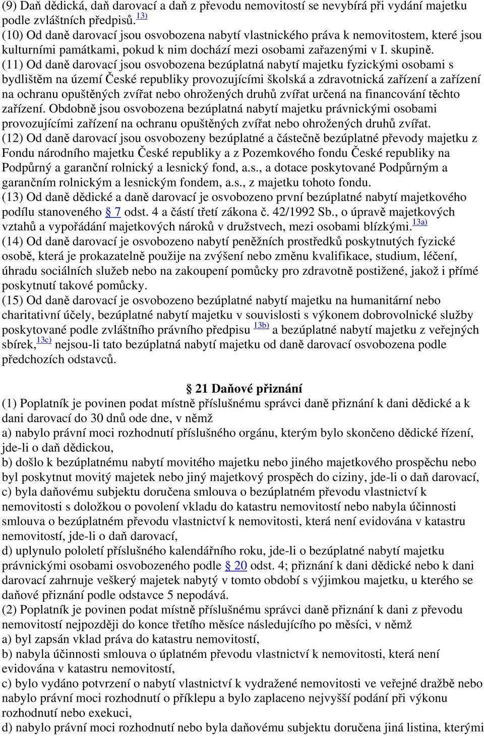 (11) Od daně darovací jsou osvobozena bezúplatná nabytí majetku fyzickými osobami s bydlištěm na území České republiky provozujícími školská a zdravotnická zařízení a zařízení na ochranu opuštěných