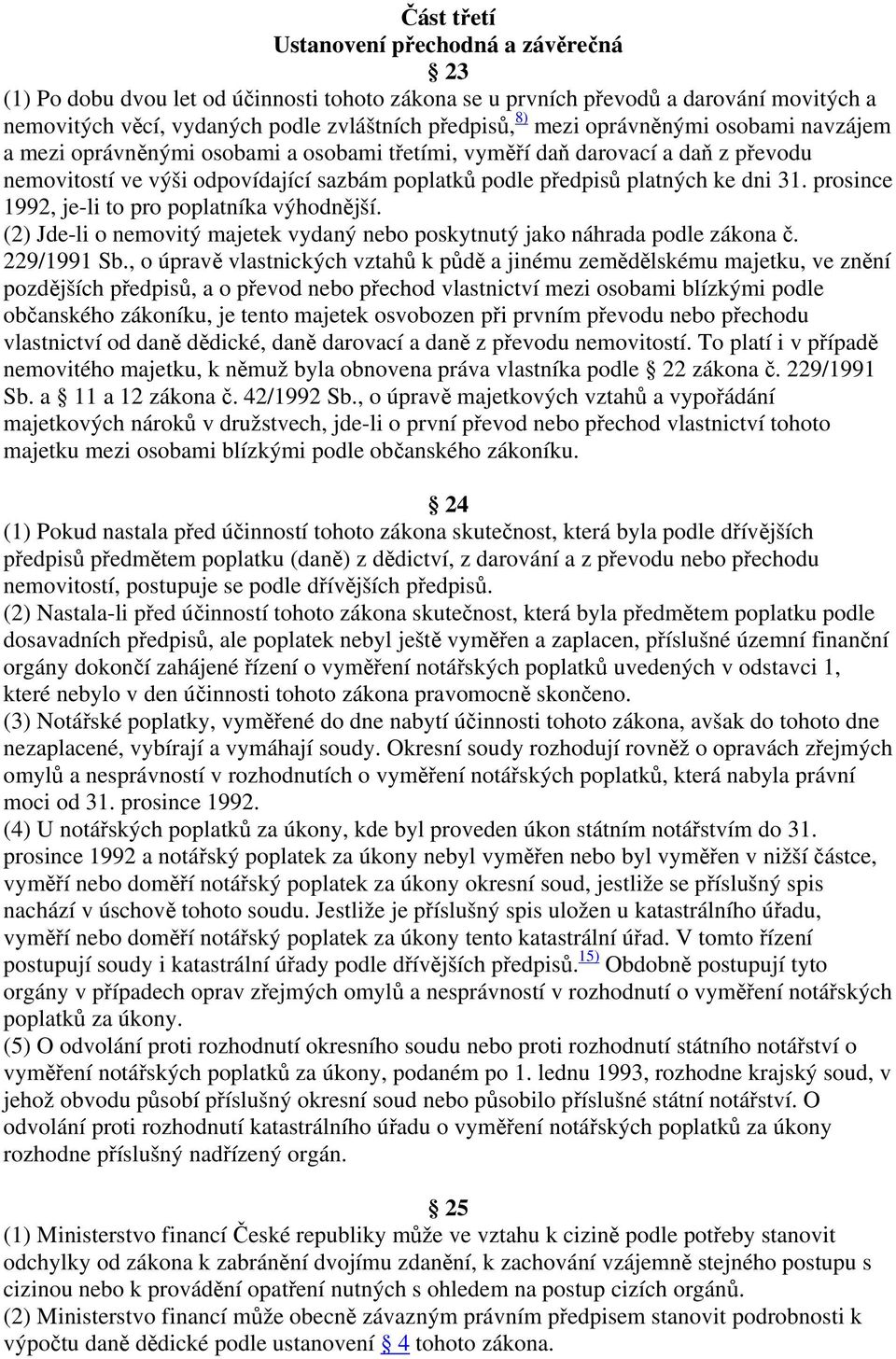 prosince 1992, je-li to pro poplatníka výhodnější. (2) Jde-li o nemovitý majetek vydaný nebo poskytnutý jako náhrada podle zákona č. 229/1991 Sb.