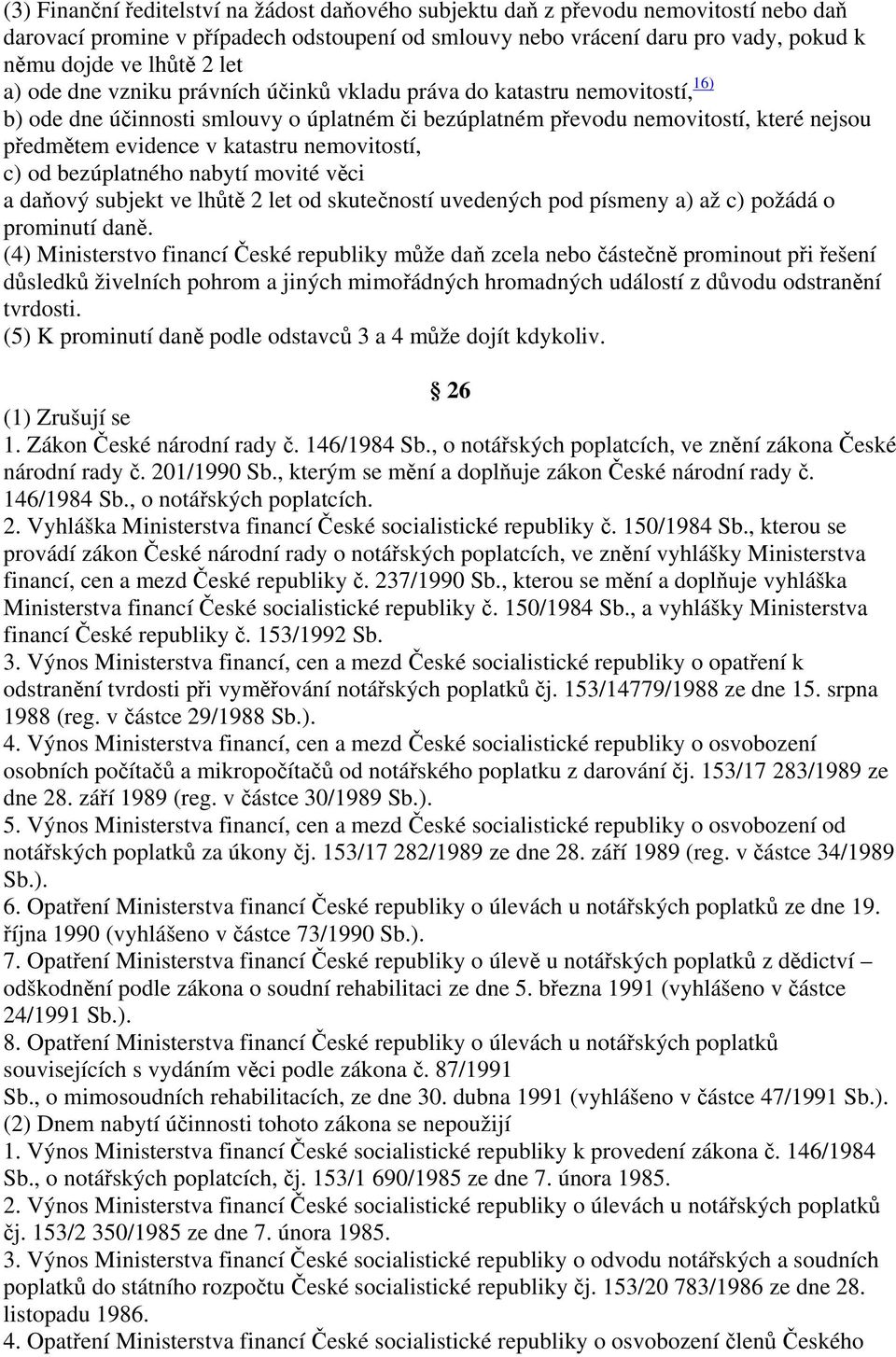 nemovitostí, c) od bezúplatného nabytí movité věci a daňový subjekt ve lhůtě 2 let od skutečností uvedených pod písmeny a) až c) požádá o prominutí daně.