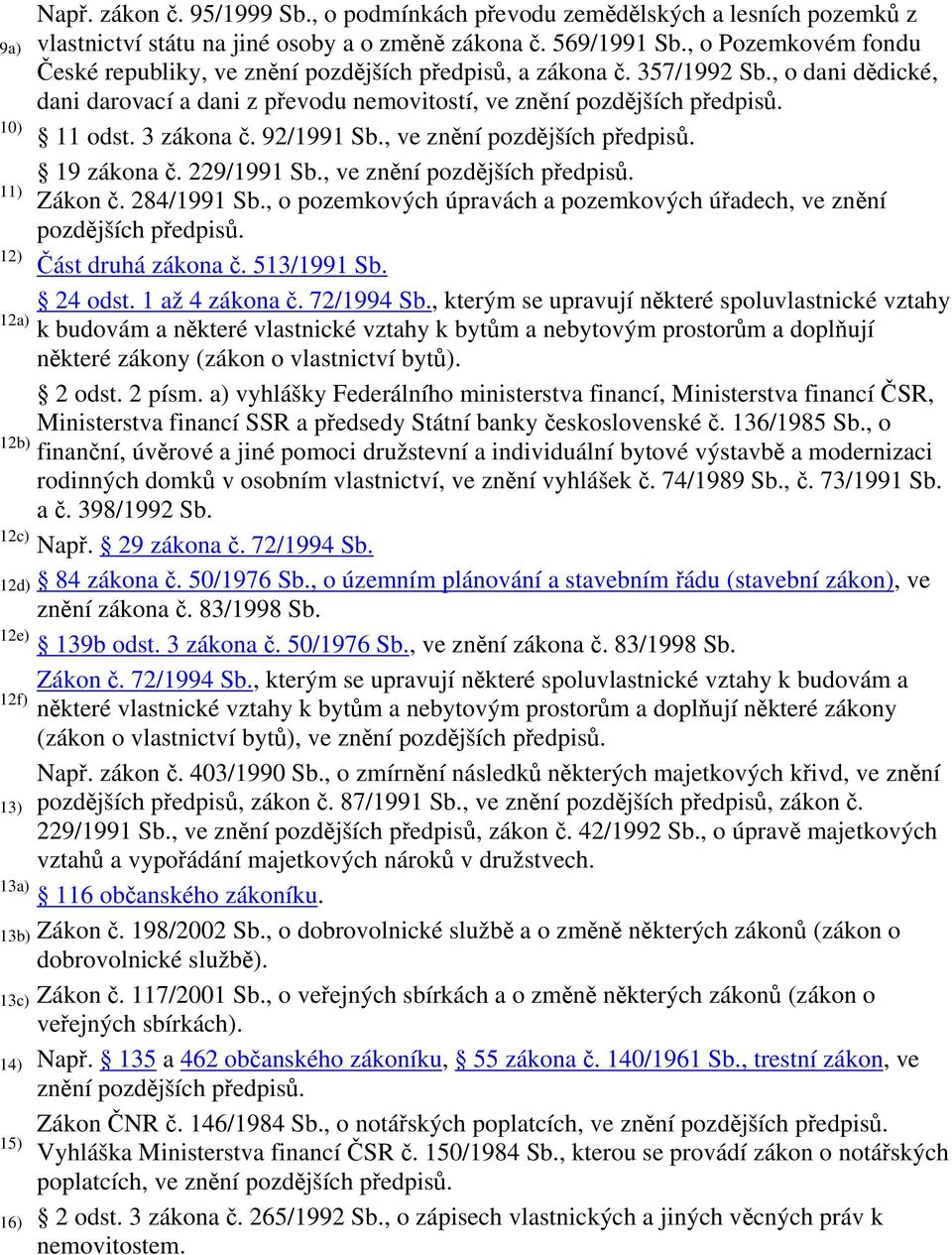 3 zákona č. 92/1991 Sb., ve znění pozdějších předpisů. 19 zákona č. 229/1991 Sb., ve znění pozdějších předpisů. 11) Zákon č. 284/1991 Sb.