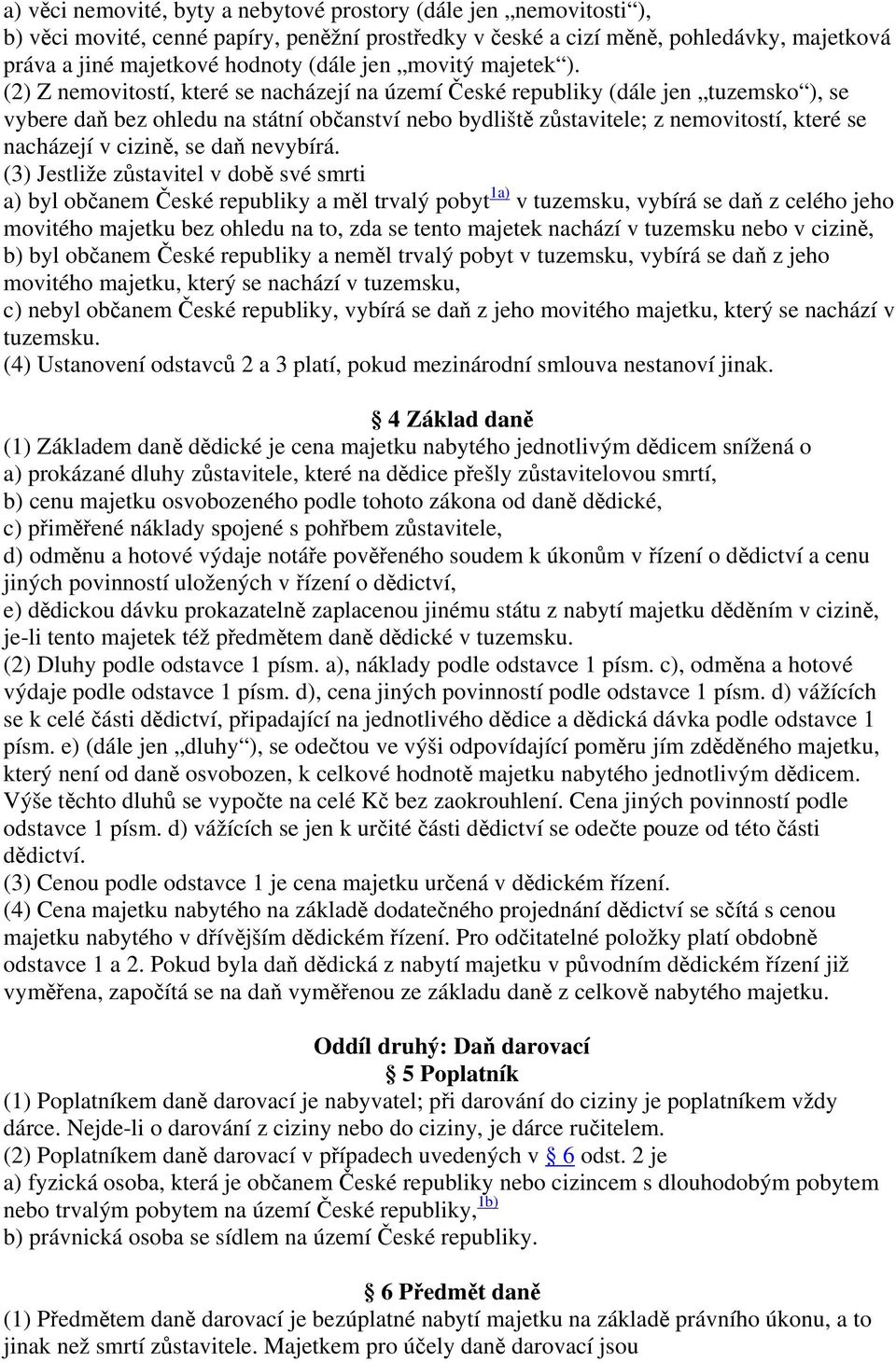 (2) Z nemovitostí, které se nacházejí na území České republiky (dále jen tuzemsko ), se vybere daň bez ohledu na státní občanství nebo bydliště zůstavitele; z nemovitostí, které se nacházejí v